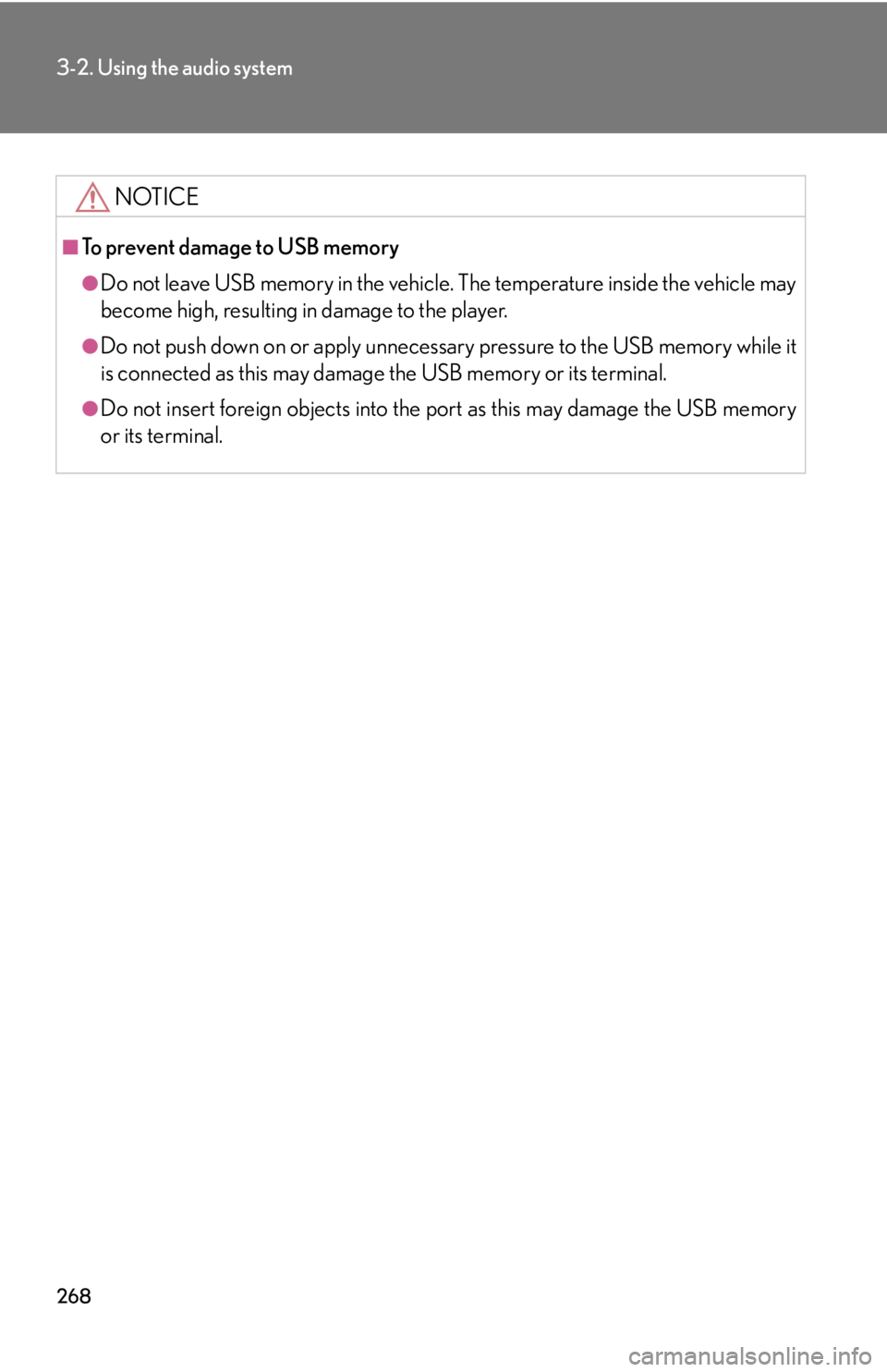 Lexus IS250 2012  Do-it-yourself maintenance / LEXUS 2012 IS250,IS350 OWNERS MANUAL (OM53A87U) 268
3-2. Using the audio system
NOTICE
■To prevent damage to USB memory
●Do not leave USB memory in the vehicle. The temperature inside the vehicle may
become high, resulting in damage to the play