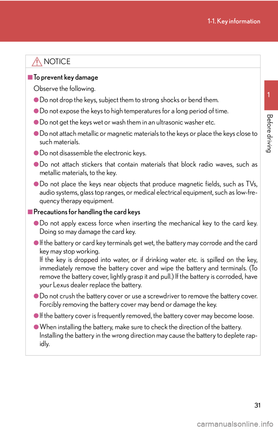 Lexus IS250 2012  Do-it-yourself maintenance / LEXUS 2012 IS250,IS350  (OM53A87U) Owners Guide 31
1-1. Key information
1
Before driving
NOTICE
■To prevent key damage
Observe the following.
●Do not drop the keys, subject them to strong shocks or bend them.
●Do not expose the keys to high t