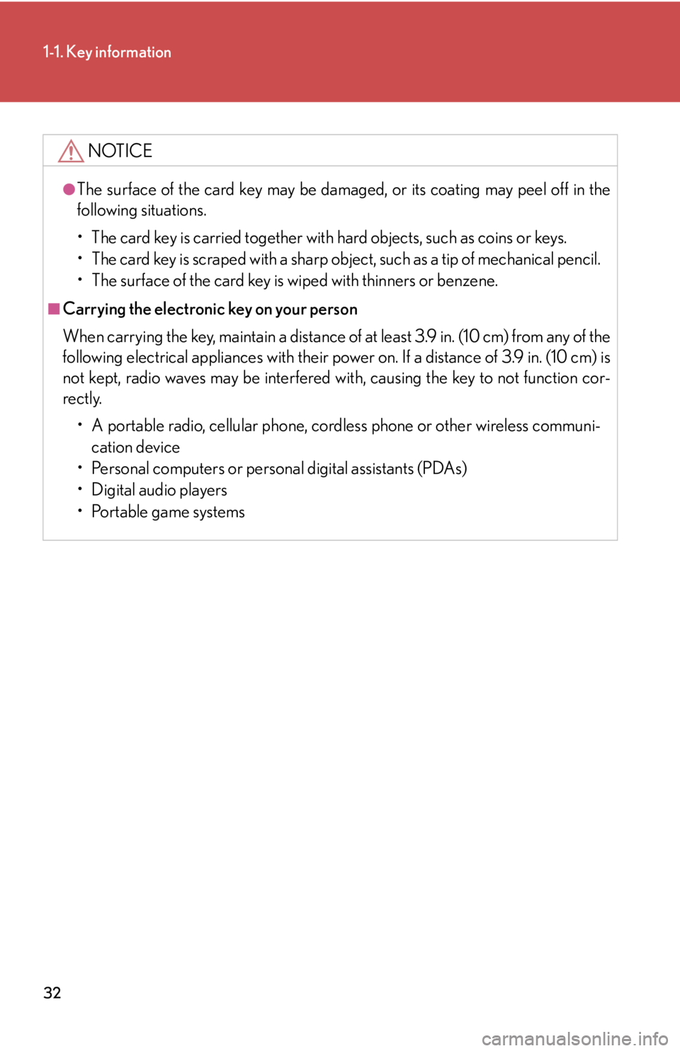 Lexus IS250 2012  Do-it-yourself maintenance / LEXUS 2012 IS250,IS350  (OM53A87U) Owners Guide 32
1-1. Key information
NOTICE
●The surface of the card key may be damaged, or its coating may peel off in the
following situations.
• The card key is carried together with hard objects, such as c