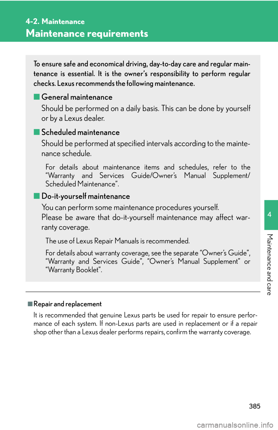 Lexus IS250 2012  Do-it-yourself maintenance / LEXUS 2012 IS250,IS350 OWNERS MANUAL (OM53A87U) 385
4
Maintenance and care
4-2. Maintenance
Maintenance requirements
■Repair and replacement
It is recommended that genuine Lexus parts be used for repair to ensure perfor-
mance of each system. If 