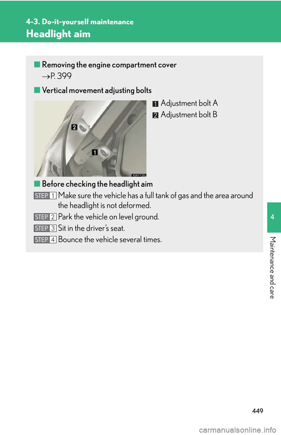 Lexus IS250 2012  Do-it-yourself maintenance / LEXUS 2012 IS250,IS350 OWNERS MANUAL (OM53A87U) 449
4-3. Do-it-yourself maintenance
4
Maintenance and care
Headlight aim
■Removing the engine compartment cover
 P.  3 9 9
■ Vertical movement adjusting bolts
Adjustment bolt A
Adjustment bolt 