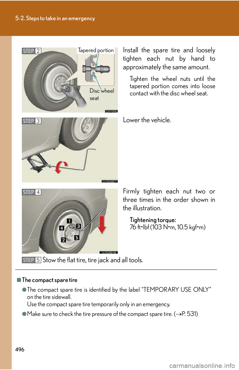 Lexus IS250 2012  Do-it-yourself maintenance / LEXUS 2012 IS250,IS350 OWNERS MANUAL (OM53A87U) 496
5-2. Steps to take in an emergency
Install the spare tire and loosely
tighten each nut by hand to
approximately the same amount.
Tighten the wheel nuts until the
tapered portion comes into loose
c
