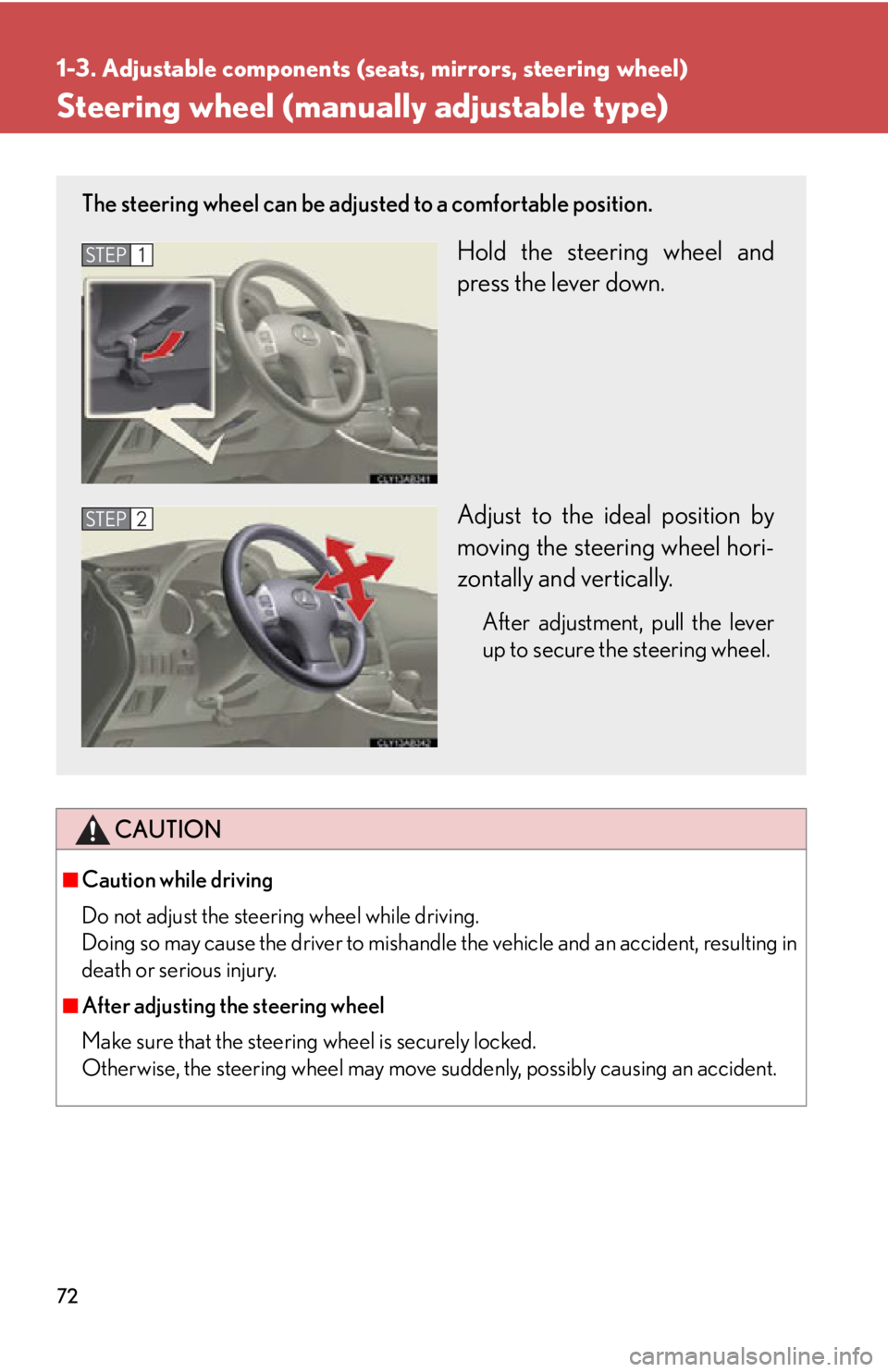 Lexus IS250 2012  Do-it-yourself maintenance / LEXUS 2012 IS250,IS350 OWNERS MANUAL (OM53A87U) 72
1-3. Adjustable components (seats, mirrors, steering wheel)
Steering wheel (manually adjustable type)
CAUTION
■Caution while driving
Do not adjust the steering wheel while driving.
Doing so may c