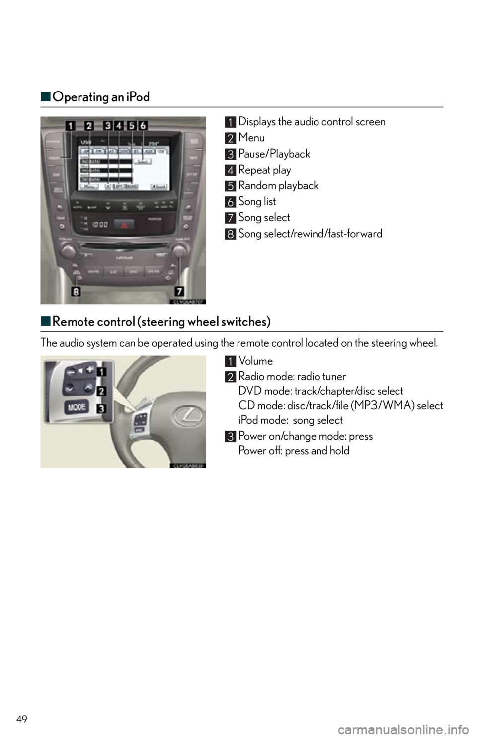 Lexus IS250 2012  Do-it-yourself maintenance / 2012 IS250,IS350  QUICK GUIDE (OM53A98U) Service Manual 49
■Operating an iPod
Displays the audio control screen
Menu
Pa u s e / P l a y b a c k
Repeat play
Random playback
Song list
Song select
Song select/rewind/fast-forward
■Remote control (steering 