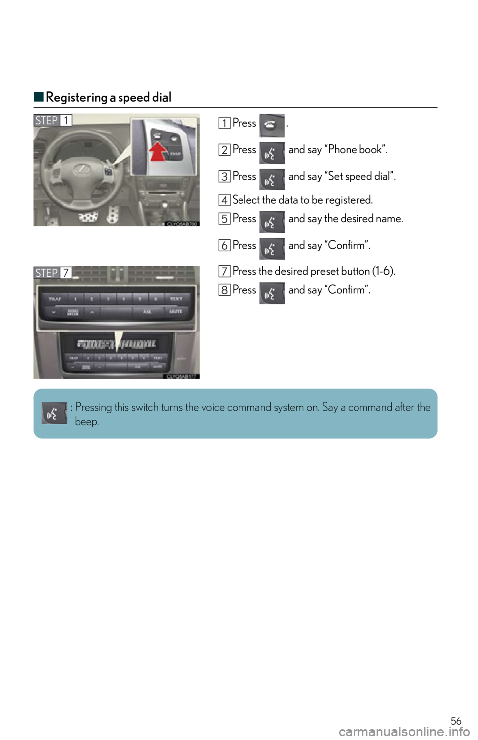 Lexus IS250 2012 Do-it-yourself maintenance / 2012 IS250,IS350 OWNERS MANUAL QUICK GUIDE (OM53A98U) 56
■Registering a speed dial
Press .
Press and say “Phone book”.
Press and say “Set speed dial”.
Select the data to be registered.
Press and say the desired name.
Press and say “Co Lexus IS250 2012 Do-it-yourself maintenance / 2012 IS250,IS350 OWNERS MANUAL QUICK GUIDE (OM53A98U) 56
■Registering a speed dial
Press .
Press and say “Phone book”.
Press and say “Set speed dial”.
Select the data to be registered.
Press and say the desired name.
Press and say “Co