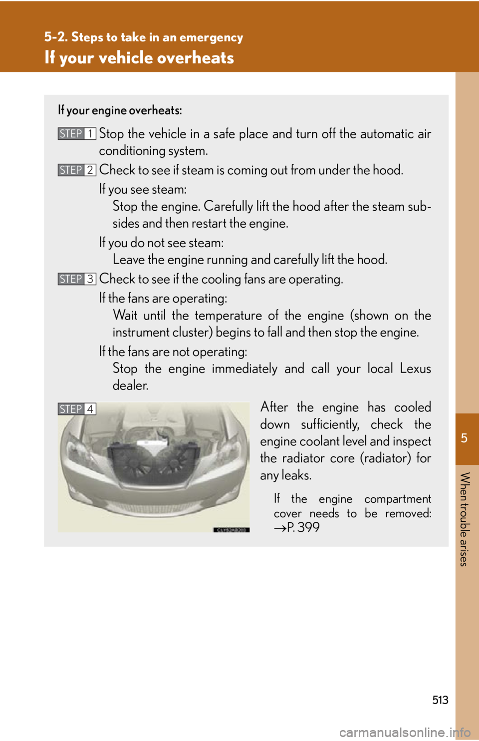 Lexus IS250 2012  Using the audio system / LEXUS 2012 IS250,IS350 OWNERS MANUAL (OM53A87U) 5
When trouble arises
513
5-2. Steps to take in an emergency
If your vehicle overheats
If your engine overheats:
Stop the vehicle in a safe place and turn off the automatic air
conditioning system.
Ch