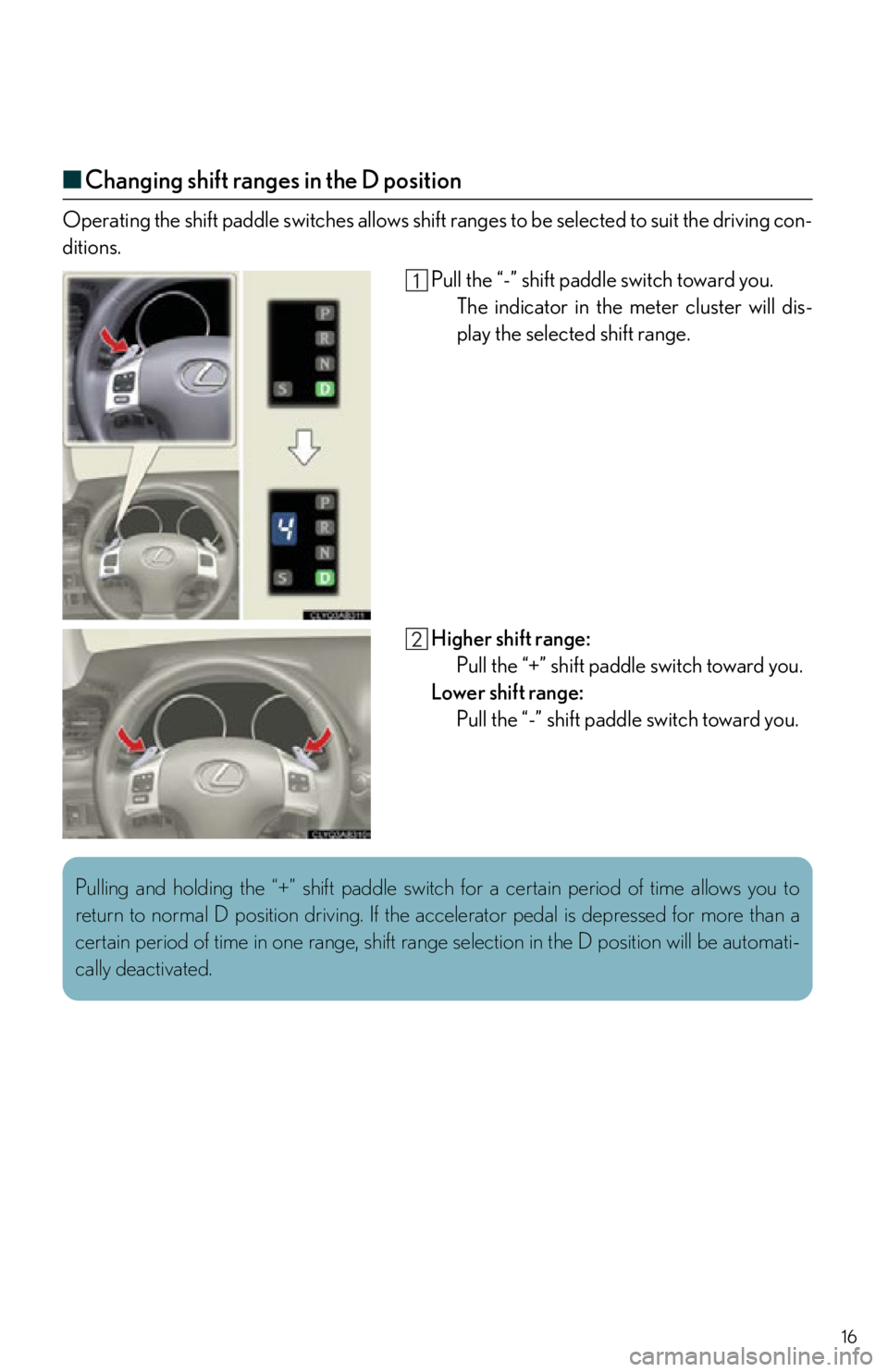 Lexus IS250 2012 Using the audio system / 2012 IS250,IS350 OWNERS MANUAL QUICK GUIDE (OM53A98U) 16
■Changing shift ranges in the D position
Operating the shift paddle switches allows shift ranges to be selected to suit the driving con-
ditions.
Pull the “-” shift paddle switch toward you. Lexus IS250 2012 Using the audio system / 2012 IS250,IS350 OWNERS MANUAL QUICK GUIDE (OM53A98U) 16
■Changing shift ranges in the D position
Operating the shift paddle switches allows shift ranges to be selected to suit the driving con-
ditions.
Pull the “-” shift paddle switch toward you.