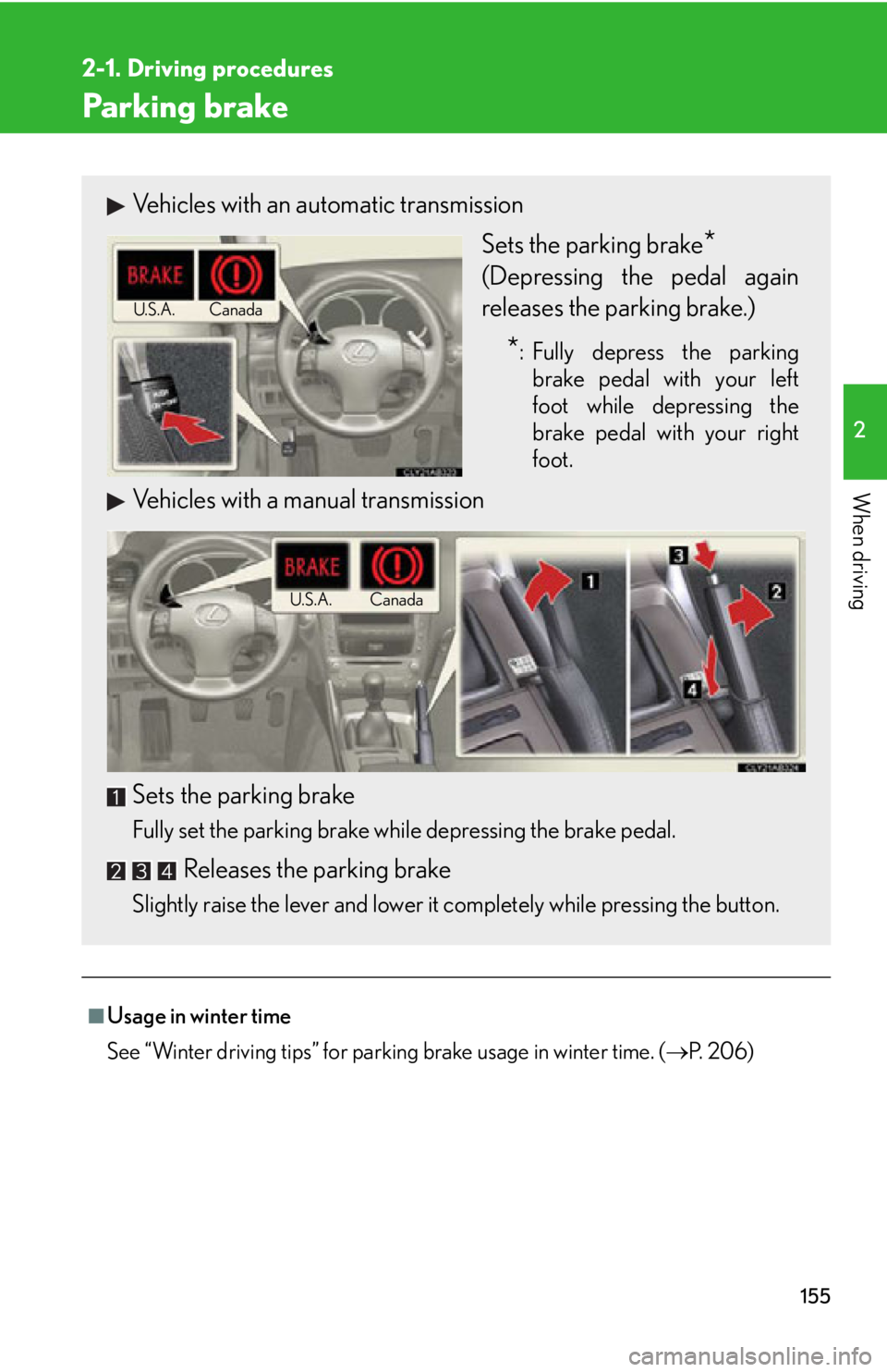 Lexus IS250 2012  Specifications / LEXUS 2012 IS250,IS350 OWNERS MANUAL (OM53A87U) 155
2-1. Driving procedures
2
When driving
Parking brake
■Usage in winter time
See “Winter driving tips” for parking brake usage in winter time. (P.  2 0 6 )
Vehicles with an automatic transm