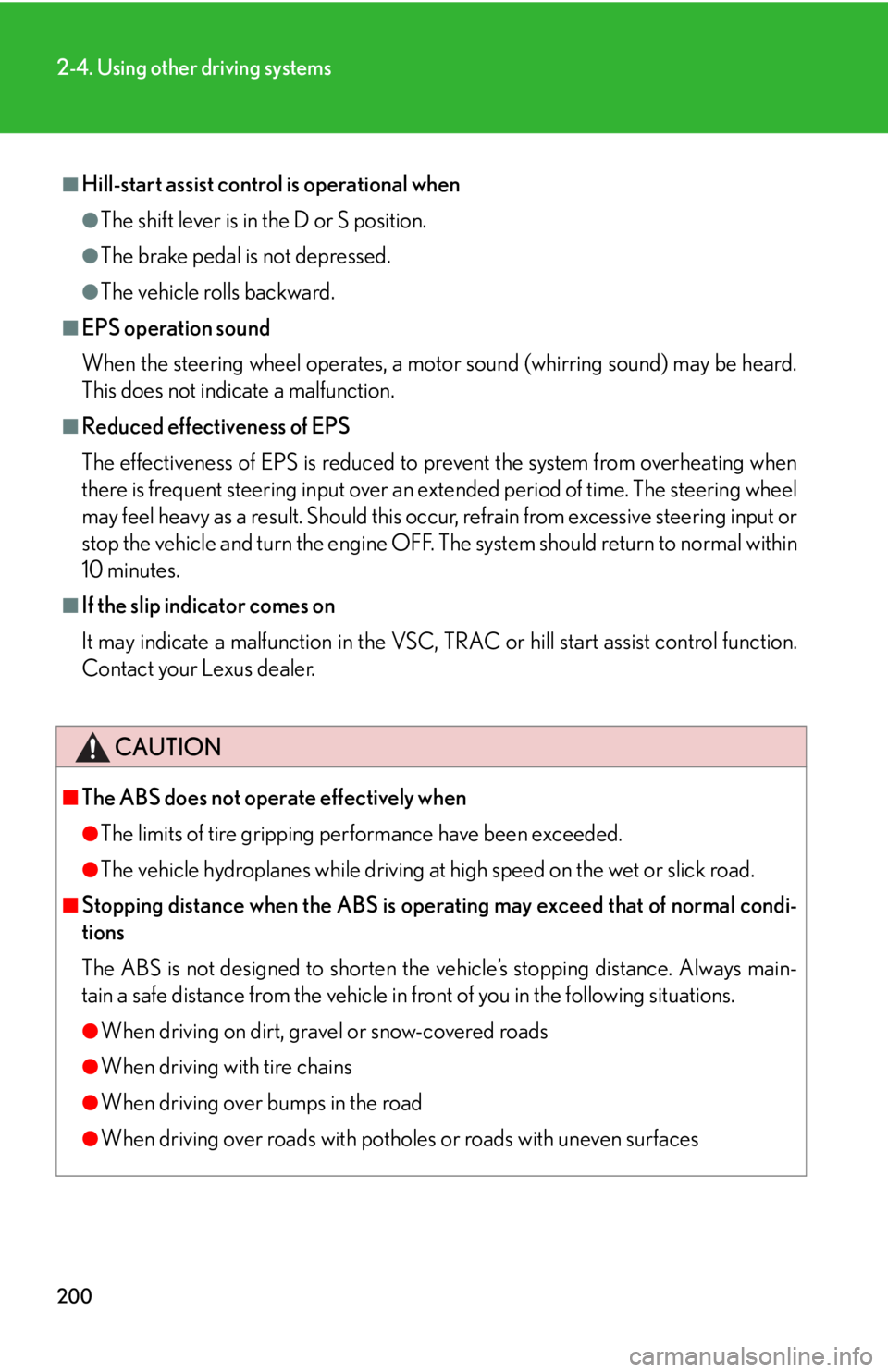 Lexus IS250 2012  Specifications / LEXUS 2012 IS250,IS350 OWNERS MANUAL (OM53A87U) 200
2-4. Using other driving systems
■Hill-start assist control is operational when
●The shift lever is in the D or S position.
●The brake pedal is not depressed.
●The vehicle rolls backward.
