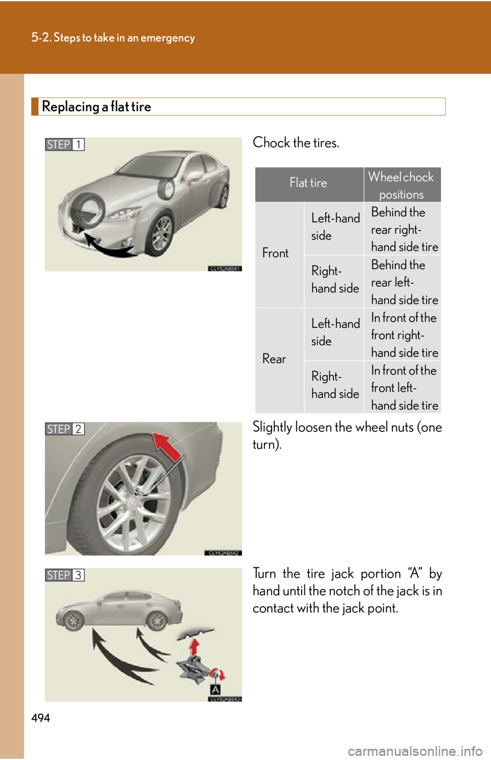 Lexus IS250 2012  Specifications / LEXUS 2012 IS250,IS350  (OM53A87U) Owners Guide 494
5-2. Steps to take in an emergency
Replacing a flat tireChock the tires.
Slightly loosen the wheel nuts (one
turn).
Turn the tire jack portion “A” by
hand until the notch of the jack is in
con