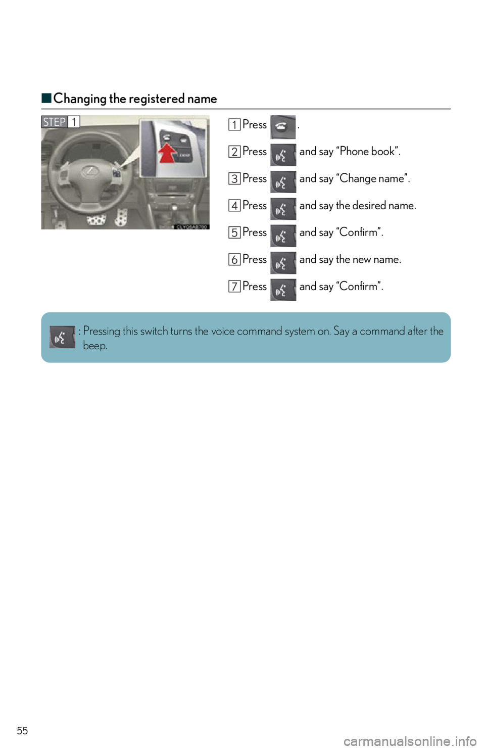Lexus IS250 2012  Specifications / 2012 IS250,IS350  QUICK GUIDE (OM53A98U) User Guide 55
■Changing the registered name
Press .
Press   and say “Phone book”.
Press   and say “Change name”.
Press   and say the desired name.
Press   and say “Confirm”.
Press   and say the new