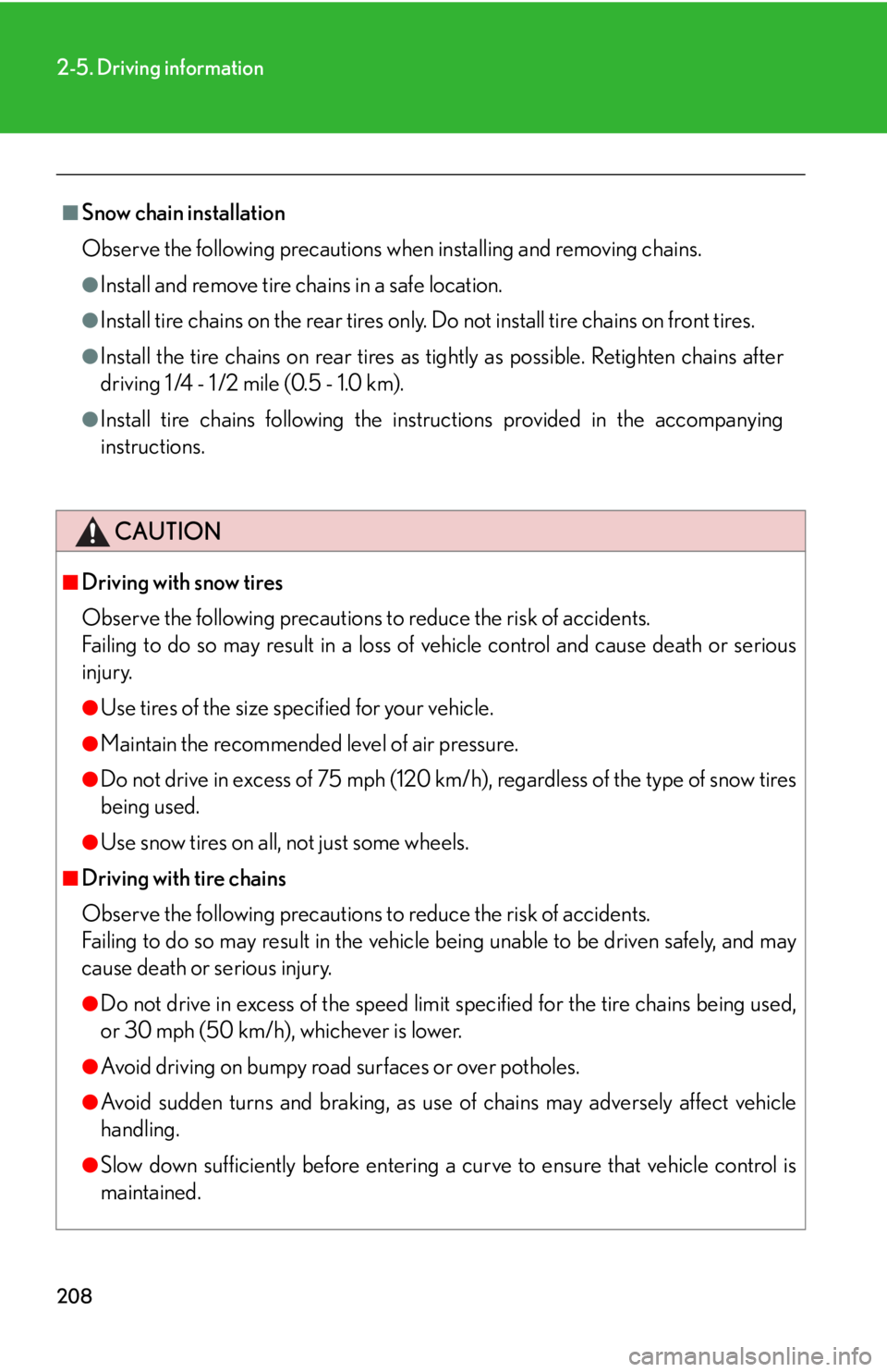 Lexus IS250 2012  Using the Bluetooth audio system / LEXUS 2012 IS250,IS350 OWNERS MANUAL (OM53A87U) 208
2-5. Driving information
■Snow chain installation
Observe the following precautions when installing and removing chains.
●Install and remove tire chains in a safe location. 
●Install tire ch