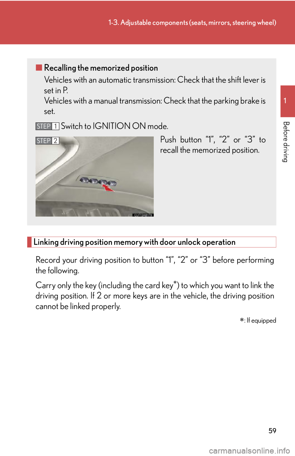 Lexus IS250 2012  Using the Bluetooth audio system / LEXUS 2012 IS250,IS350 OWNERS MANUAL (OM53A87U) 59
1-3. Adjustable components (seats, mirrors, steering wheel)
1
Before driving
Linking driving position memory with door unlock operationRecord your driving position to butto n “1”, “2” or �