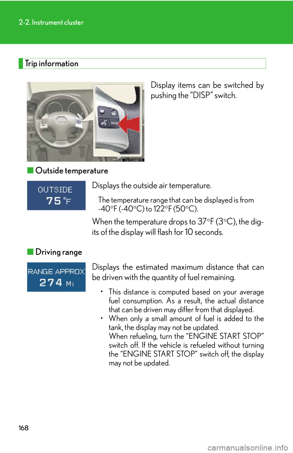 Lexus IS250 2012 Instrument cluster / LEXUS 2012 IS250,IS350 (OM53A87U) User Guide 168
2-2. Instrument cluster
Trip informationDisplay items can be switched by
pushing the “DISP” switch.
■ Outside temperature
■ Driving range
Displays the outside air temperature.
The tempe Lexus IS250 2012 Instrument cluster / LEXUS 2012 IS250,IS350 (OM53A87U) User Guide 168
2-2. Instrument cluster
Trip informationDisplay items can be switched by
pushing the “DISP” switch.
■ Outside temperature
■ Driving range
Displays the outside air temperature.
The tempe