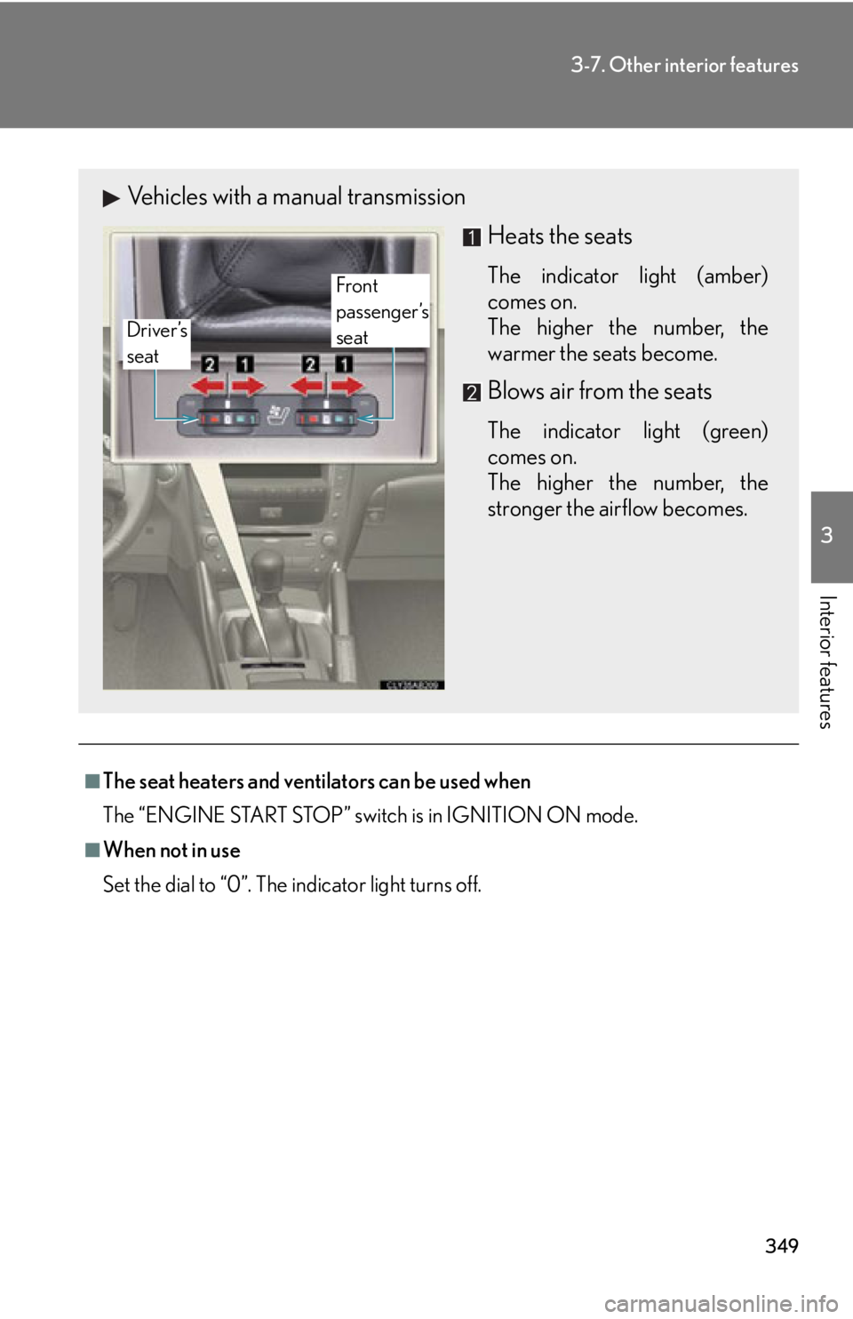 Lexus IS250 2012 Instrument cluster / LEXUS 2012 IS250,IS350 (OM53A87U) Repair Manual 349
3-7. Other interior features
3
Interior features
■The seat heaters and ventilators can be used when
The “ENGINE START STOP” switch is in IGNITION ON mode.
■When not in use
Set the dial to Lexus IS250 2012 Instrument cluster / LEXUS 2012 IS250,IS350 (OM53A87U) Repair Manual 349
3-7. Other interior features
3
Interior features
■The seat heaters and ventilators can be used when
The “ENGINE START STOP” switch is in IGNITION ON mode.
■When not in use
Set the dial to