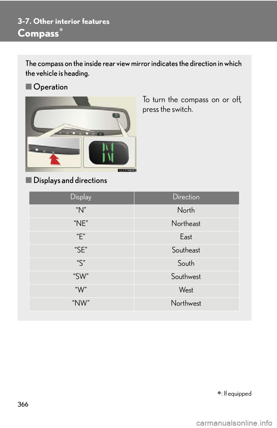 Lexus IS250 2012  Instrument cluster / LEXUS 2012 IS250,IS350  (OM53A87U) Manual PDF 366
3-7. Other interior features
Compass
: If equipped
The compass on the inside rear view mirror indicates the direction in which
the vehicle is heading.
■ Operation
To turn the compass on or
