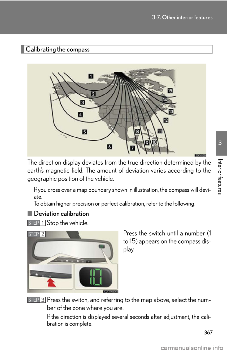 Lexus IS250 2012  Instrument cluster / LEXUS 2012 IS250,IS350  (OM53A87U) Manual PDF 367
3-7. Other interior features
3
Interior features
Calibrating the compassThe direction display deviates from  the true direction determined by the
earth’s magnetic field. The amount of  deviation