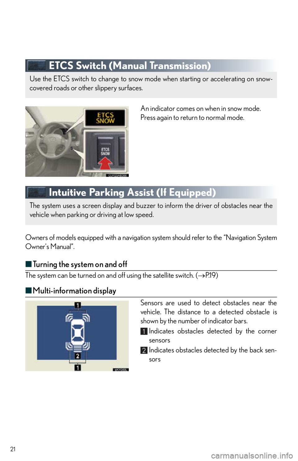 Lexus IS250 2012 Instrument cluster / 2012 IS250,IS350 OWNERS MANUAL QUICK GUIDE (OM53A98U) 21
ETCS Switch (Manual Transmission)
An indicator comes on when in snow mode.
Press again to return to normal mode.
Intuitive Parking Assist (If Equipped)
Owners of models equipped with a navigation s Lexus IS250 2012 Instrument cluster / 2012 IS250,IS350 OWNERS MANUAL QUICK GUIDE (OM53A98U) 21
ETCS Switch (Manual Transmission)
An indicator comes on when in snow mode.
Press again to return to normal mode.
Intuitive Parking Assist (If Equipped)
Owners of models equipped with a navigation s