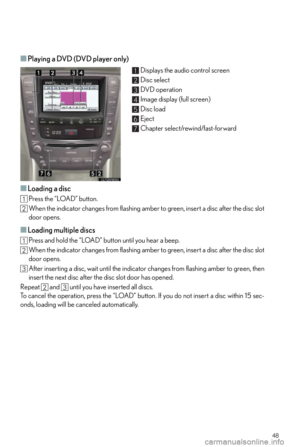 Lexus IS250 2012 Instrument cluster / 2012 IS250,IS350 OWNERS MANUAL QUICK GUIDE (OM53A98U) 48
■Playing a DVD (DVD player only)
Displays the audio control screen
Disc select
DVD operation
Image display (full screen)
Disc load
Eject
Chapter select/rewind/fast-forward
■Loading a disc
Press Lexus IS250 2012 Instrument cluster / 2012 IS250,IS350 OWNERS MANUAL QUICK GUIDE (OM53A98U) 48
■Playing a DVD (DVD player only)
Displays the audio control screen
Disc select
DVD operation
Image display (full screen)
Disc load
Eject
Chapter select/rewind/fast-forward
■Loading a disc
Press