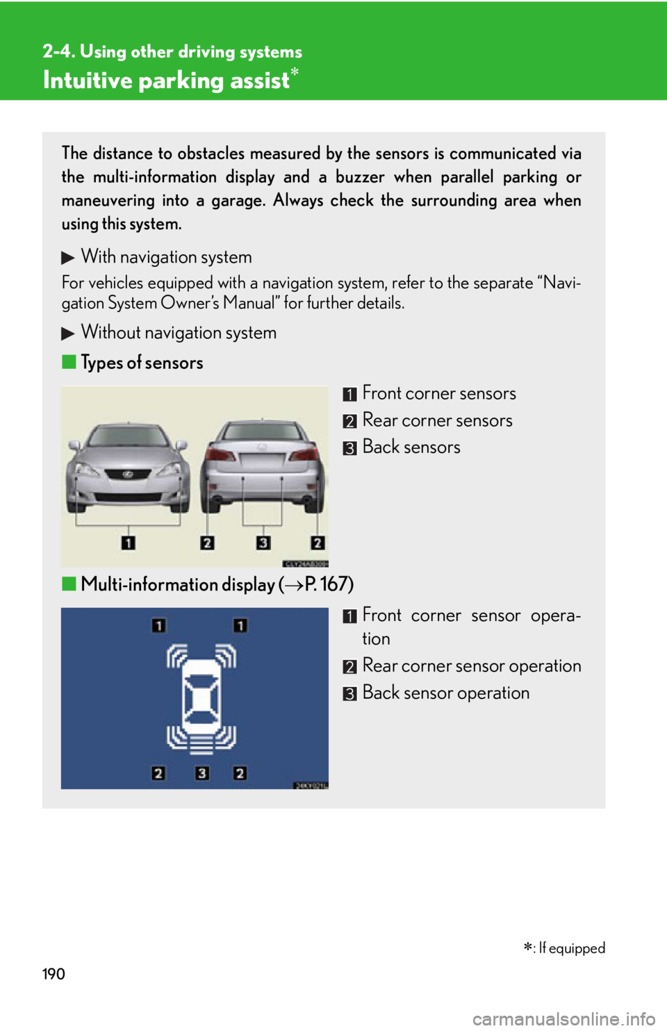 Lexus IS250 2012  Using the air conditioning system and defogger / LEXUS 2012 IS250,IS350 OWNERS MANUAL (OM53A87U) 190
2-4. Using other driving systems
Intuitive parking assist
The distance to obstacles measured by the sensors is communicated via
the multi-information display and a buzzer when parallel parking 