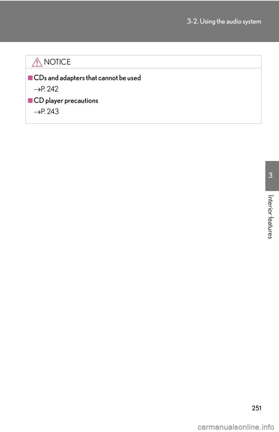 Lexus IS250 2012  Using the air conditioning system and defogger / LEXUS 2012 IS250,IS350  (OM53A87U) User Guide 251
3-2. Using the audio system
3
Interior features
NOTICE
■CDs and adapters that cannot be used
P.  2 4 2
■CD player precautions
P.  2 4 3 