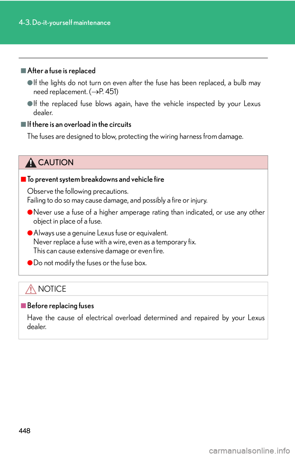 Lexus IS250 2012  Using the air conditioning system and defogger / LEXUS 2012 IS250,IS350  (OM53A87U) Owners Manual 448
4-3. Do-it-yourself maintenance
■After a fuse is replaced
●If the lights do not turn on even after the fuse has been replaced, a bulb may
need replacement. ( P.  4 5 1 )
●If the replaced 