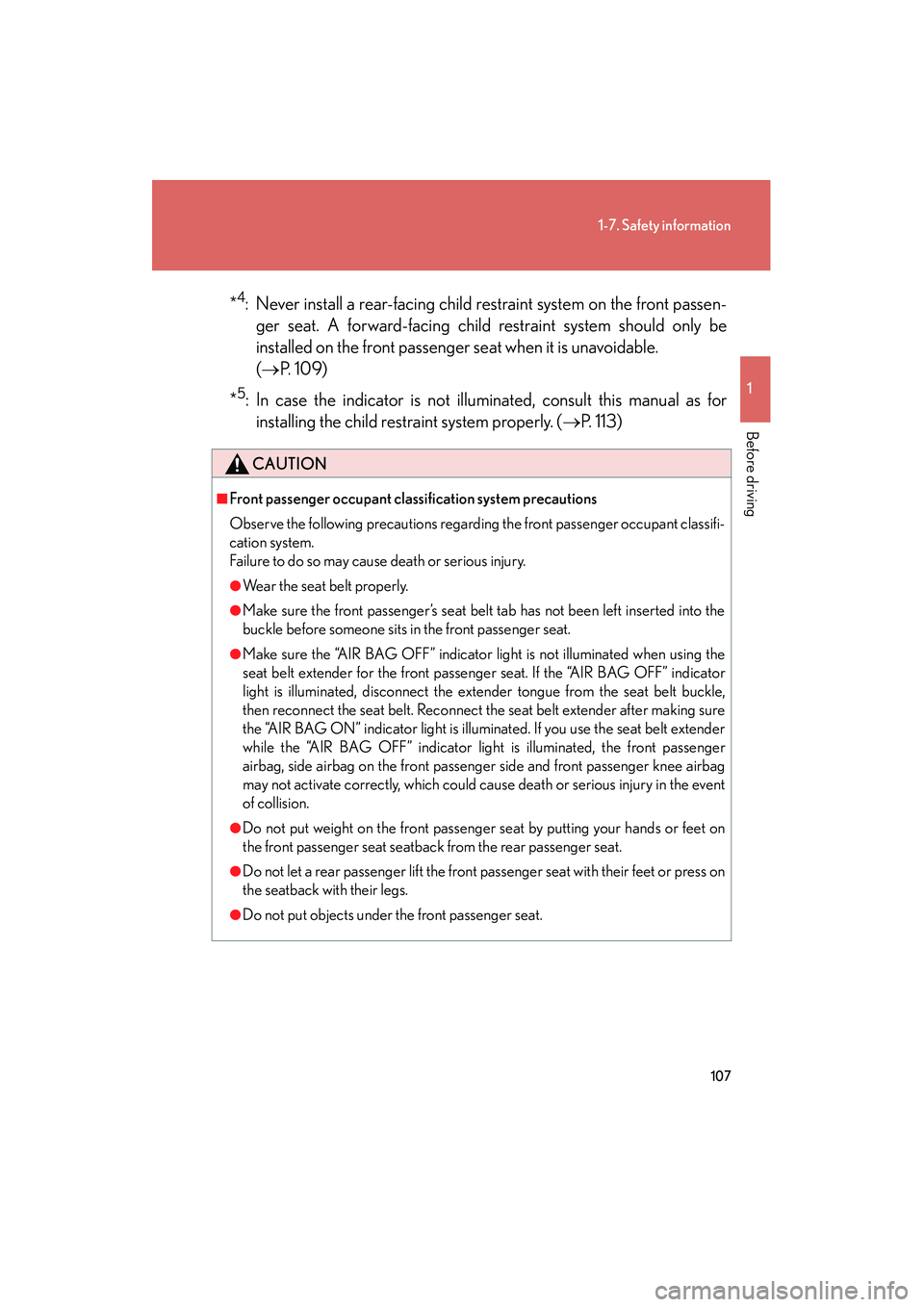 Lexus IS250 2011 Repair Manual 107
1-7. Safety information
1
Before driving
IS350/250_U*
4: Never install a rear-facing child restraint system on the front passen-
ger seat. A forward-facing child restraint system should only be
i Lexus IS250 2011 Repair Manual 107
1-7. Safety information
1
Before driving
IS350/250_U*
4: Never install a rear-facing child restraint system on the front passen-
ger seat. A forward-facing child restraint system should only be
i