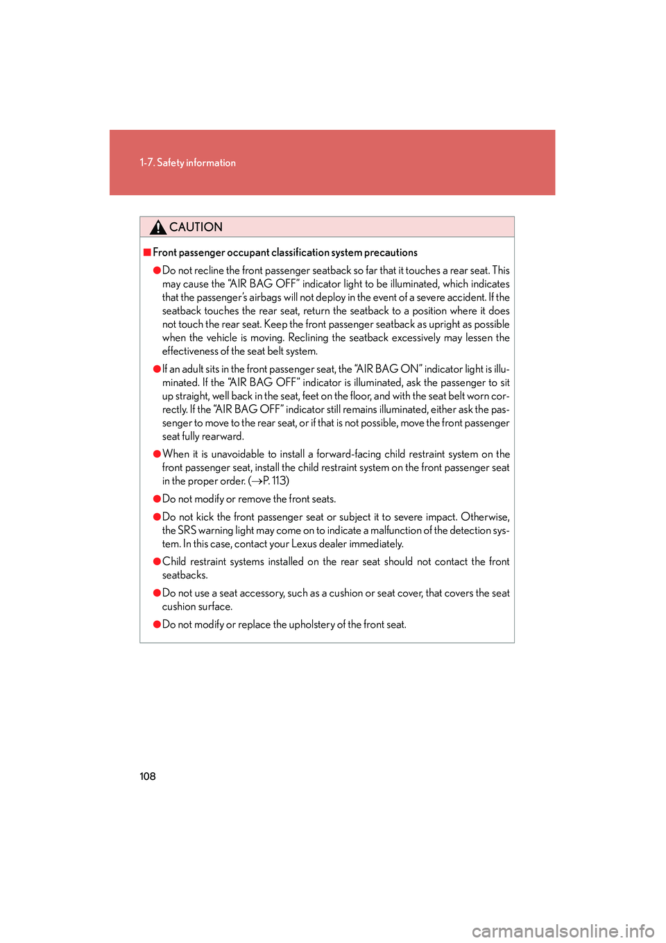 Lexus IS250 2011 Repair Manual 108
1-7. Safety information
IS350/250_U
CAUTION
■Front passenger occupant classification system precautions
●Do not recline the front passenger seatback so far that it touches a rear seat. This
ma Lexus IS250 2011 Repair Manual 108
1-7. Safety information
IS350/250_U
CAUTION
■Front passenger occupant classification system precautions
●Do not recline the front passenger seatback so far that it touches a rear seat. This
ma