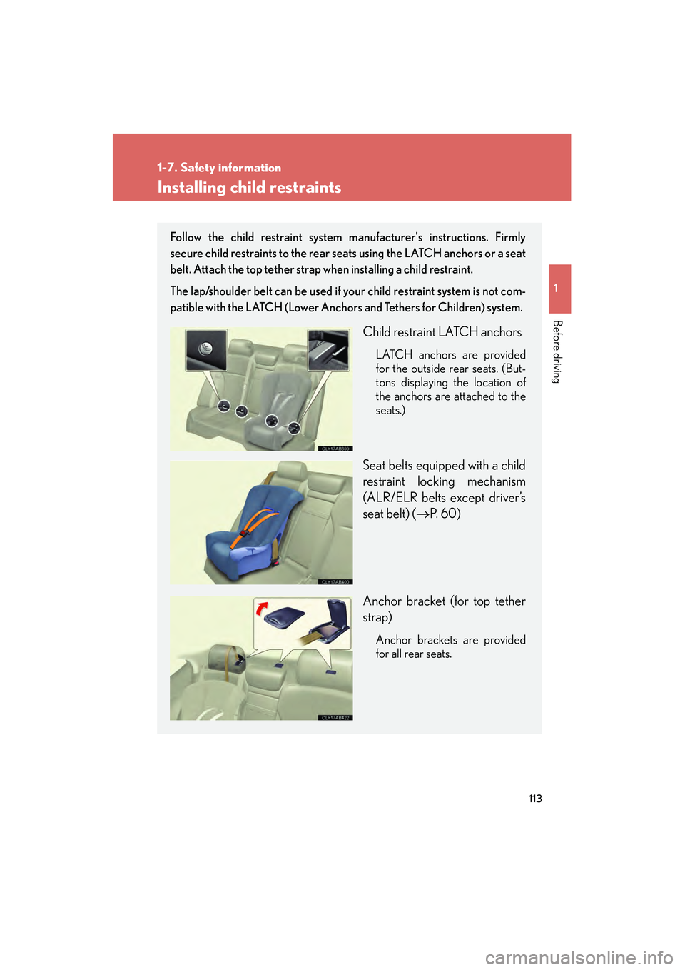 Lexus IS250 2011 Owners Manual 113
1
1-7. Safety information
Before driving
IS350/250_U
Installing child restraints
Follow the child restraint system manufacturers instructions. Firmly
secure child restraints to the rear seats usi Lexus IS250 2011 Owners Manual 113
1
1-7. Safety information
Before driving
IS350/250_U
Installing child restraints
Follow the child restraint system manufacturers instructions. Firmly
secure child restraints to the rear seats usi