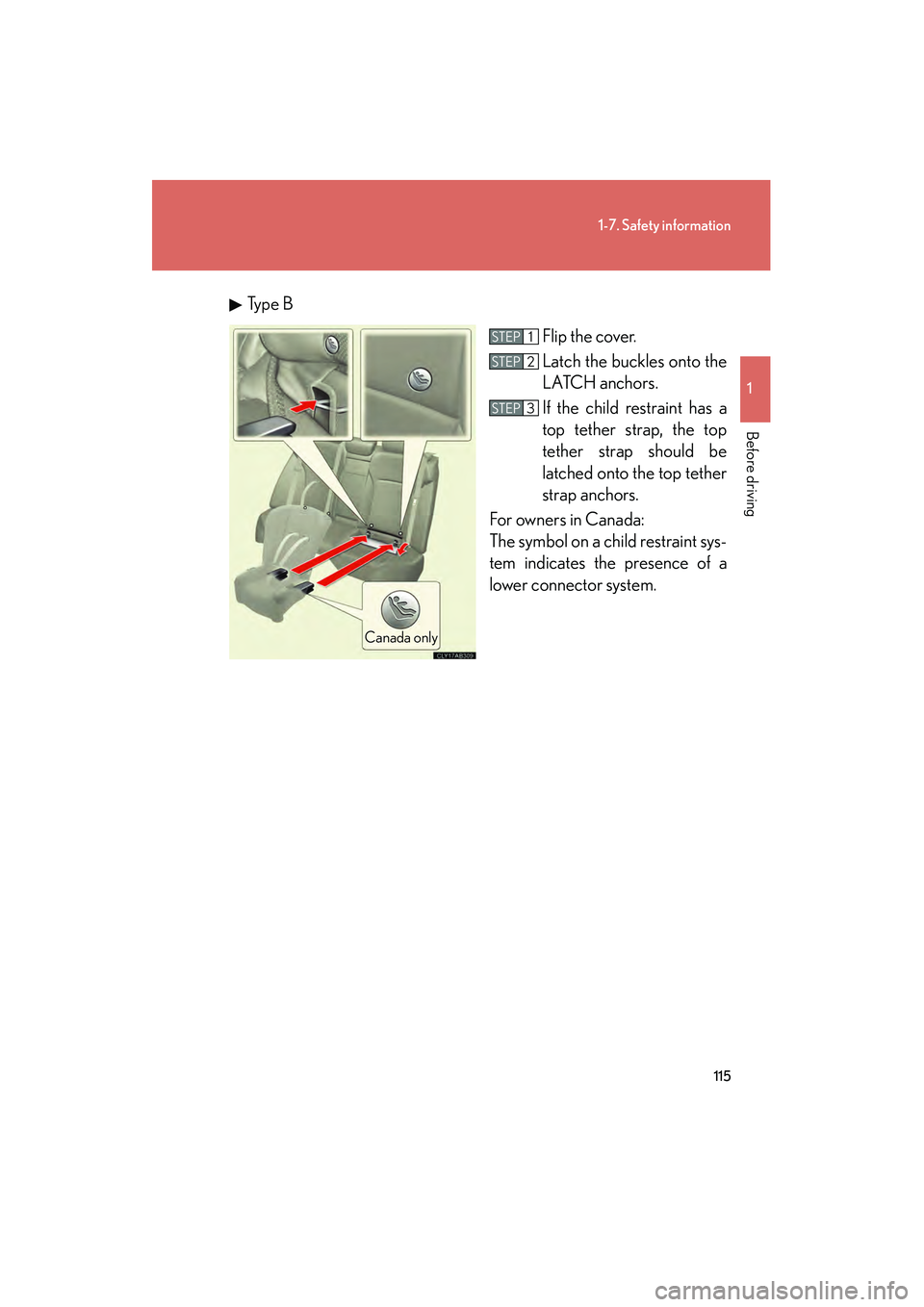 Lexus IS250 2011 Manual PDF 115
1-7. Safety information
1
Before driving
IS350/250_UTy p e B
Flip the cover.
Latch the buckles onto the
LATCH anchors.
If the child restraint has a
top tether strap, the top
tether strap should Lexus IS250 2011 Manual PDF 115
1-7. Safety information
1
Before driving
IS350/250_UTy p e B
Flip the cover.
Latch the buckles onto the
LATCH anchors.
If the child restraint has a
top tether strap, the top
tether strap should