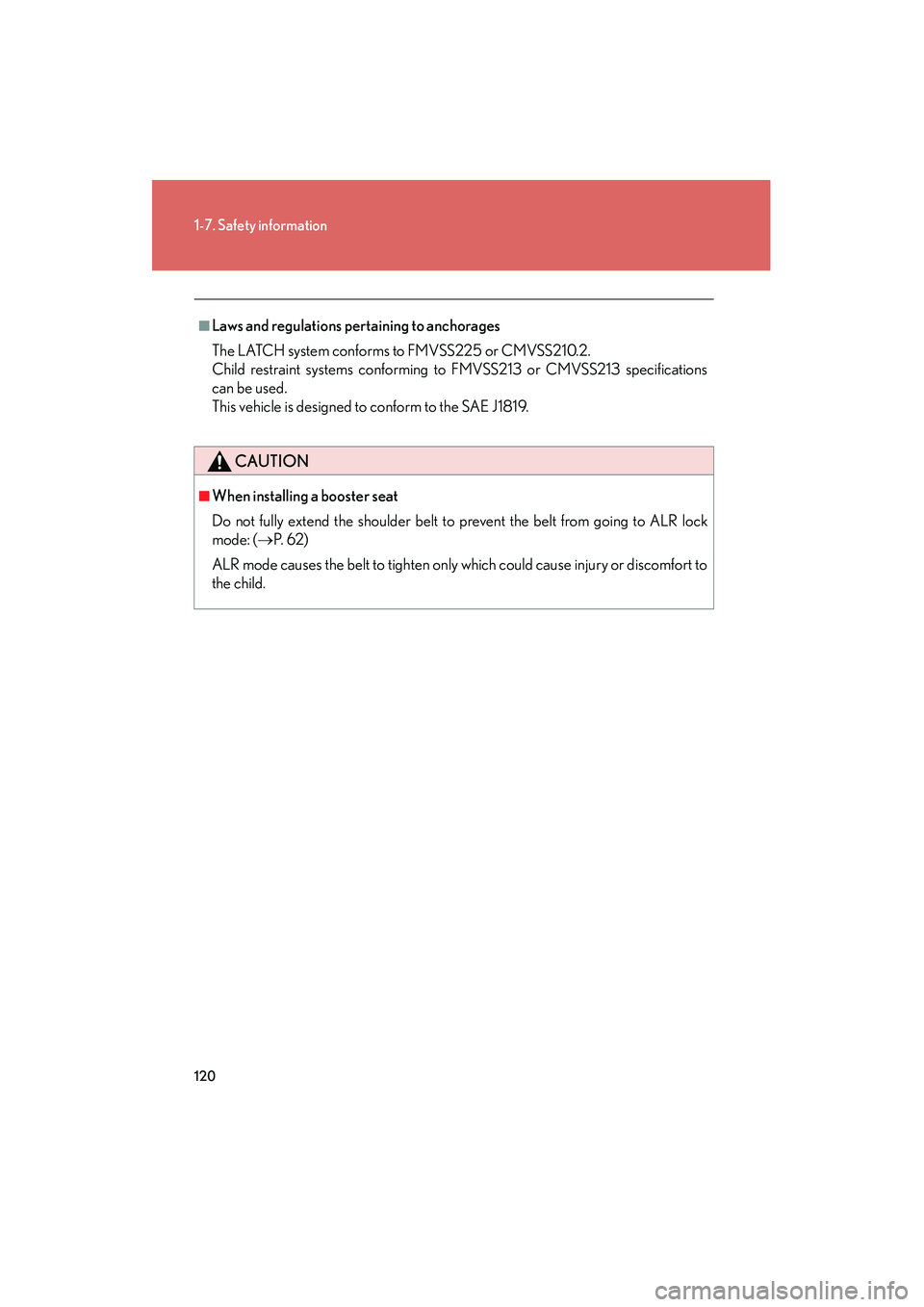 Lexus IS250 2011  Owners Manual 120
1-7. Safety information
IS350/250_U
■Laws and regulations pertaining to anchorages
The LATCH system conforms to FMVSS225 or CMVSS210.2.
Child restraint systems conforming to FMVSS213 or CMVSS213