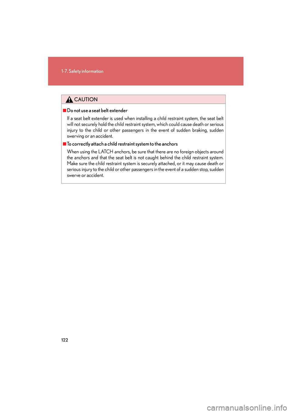 Lexus IS250 2011 Manual PDF 122
1-7. Safety information
IS350/250_U
CAUTION
■Do not use a seat belt extender
If a seat belt extender is used when installing a child restraint system, the seat belt
will not securely hold the ch Lexus IS250 2011 Manual PDF 122
1-7. Safety information
IS350/250_U
CAUTION
■Do not use a seat belt extender
If a seat belt extender is used when installing a child restraint system, the seat belt
will not securely hold the ch