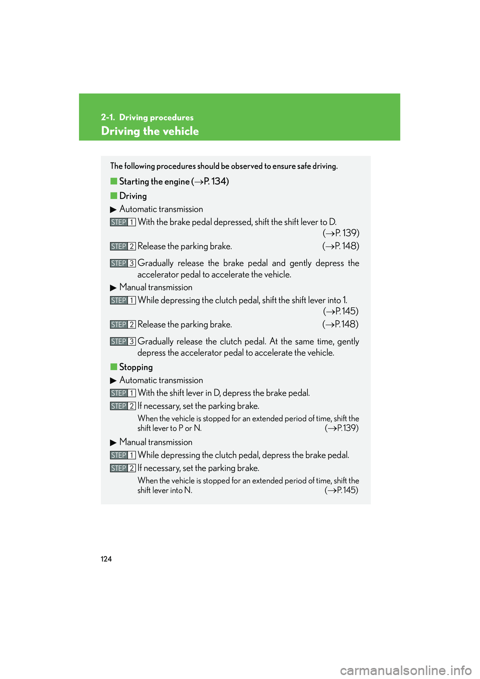 Lexus IS250 2011  Owners Manual 124
IS350/250_U
2-1. Driving procedures
Driving the vehicle
The following procedures should be observed to ensure safe driving. 
■Starting the engine ( →P. 134)
■ Driving
Automatic transmission
