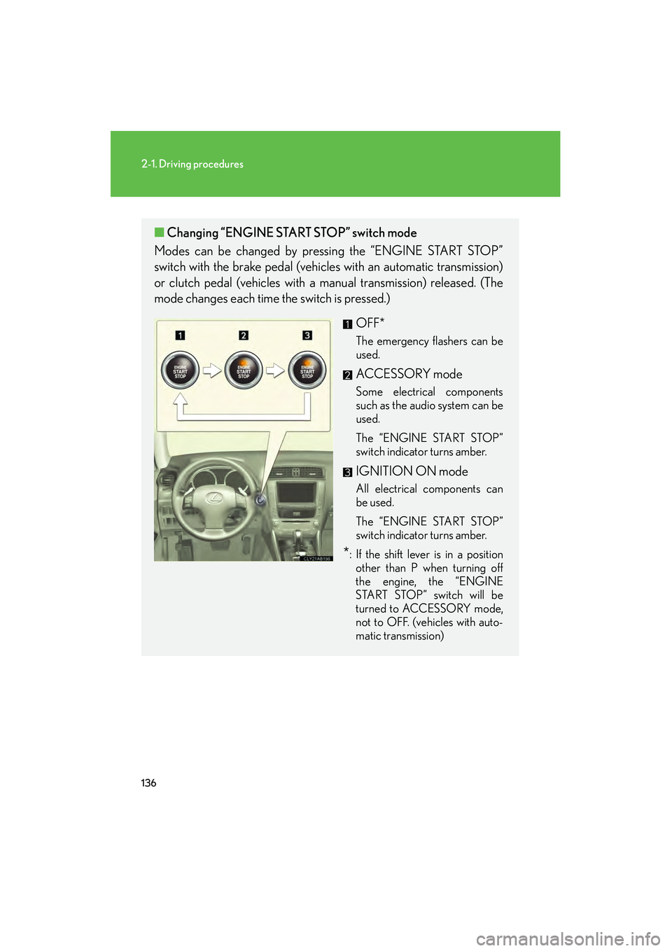 Lexus IS250 2011 Owners Guide 136
2-1. Driving procedures
IS350/250_U
■Changing “ENGINE STAR T STOP” switch mode
Modes can be changed by pressing the “ENGINE START STOP”
switch with the brake pedal (vehicles with an auto Lexus IS250 2011 Owners Guide 136
2-1. Driving procedures
IS350/250_U
■Changing “ENGINE STAR T STOP” switch mode
Modes can be changed by pressing the “ENGINE START STOP”
switch with the brake pedal (vehicles with an auto