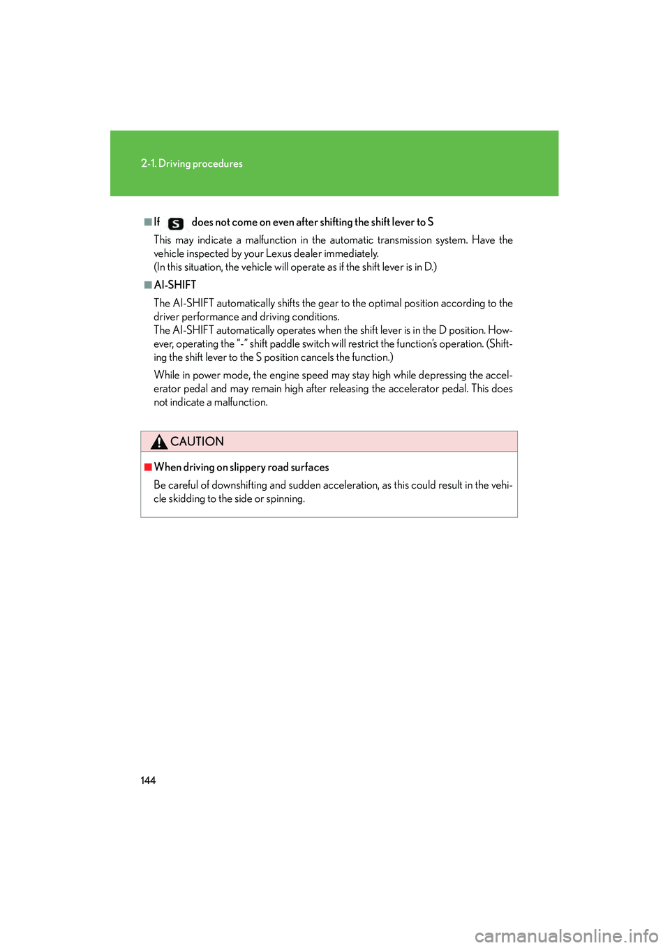 Lexus IS250 2011 Owners Manual 144
2-1. Driving procedures
IS350/250_U
■If does not come on even after shifting the shift lever to S
This may indicate a malfunction in the automatic transmission system. Have the
vehicle inspected Lexus IS250 2011 Owners Manual 144
2-1. Driving procedures
IS350/250_U
■If does not come on even after shifting the shift lever to S
This may indicate a malfunction in the automatic transmission system. Have the
vehicle inspected