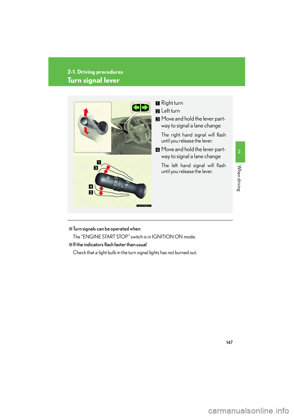 Lexus IS250 2011  Owners Manual 147
2-1. Driving procedures
2
When driving
IS350/250_U
Turn signal lever
■Turn signals can be operated when
The “ENGINE START STOP” switch is in IGNITION ON mode.
■If the indicators flash fast