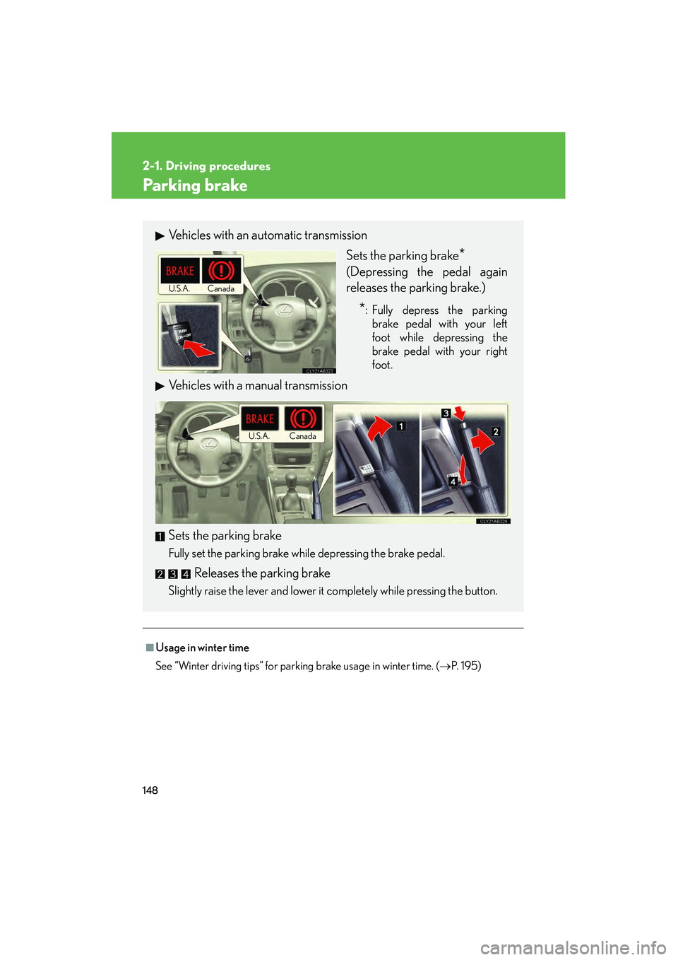 Lexus IS250 2011  Owners Manual 148
2-1. Driving procedures
IS350/250_U
Parking brake
■Usage in winter time
See “Winter driving tips” for parking brake usage in winter time. (→P.  1 9 5 )
Vehicles with an automatic transmiss