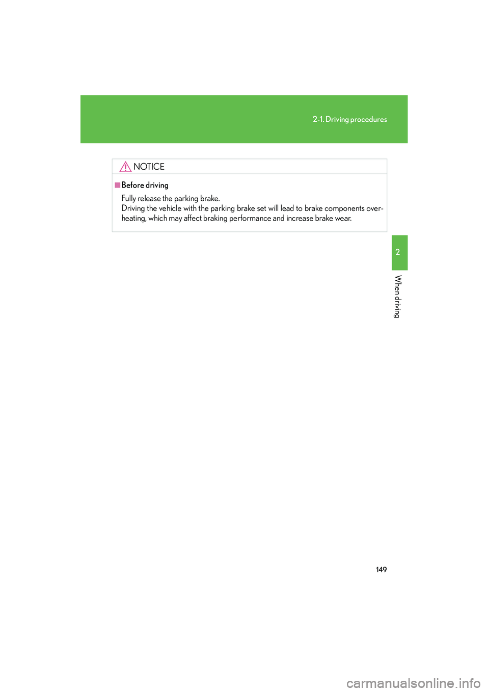 Lexus IS250 2011 Owners Manual 149
2-1. Driving procedures
2
When driving
IS350/250_U
NOTICE
■Before driving
Fully release the parking brake.
Driving the vehicle with the parking brake set will lead to brake components over-
heat Lexus IS250 2011 Owners Manual 149
2-1. Driving procedures
2
When driving
IS350/250_U
NOTICE
■Before driving
Fully release the parking brake.
Driving the vehicle with the parking brake set will lead to brake components over-
heat