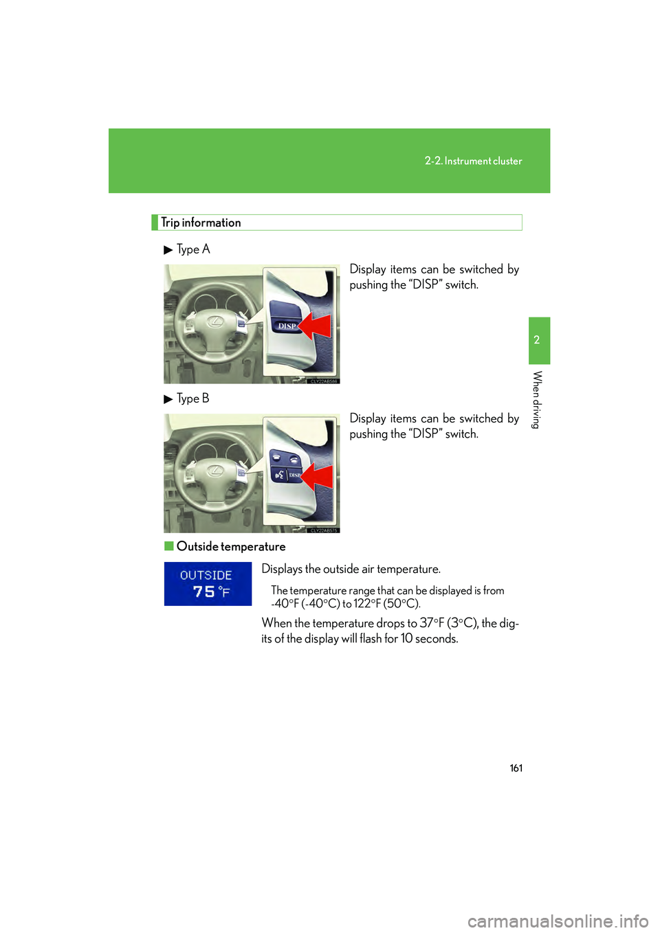 Lexus IS250 2011 Owners Manual 161
2-2. Instrument cluster
2
When driving
IS350/250_U
Trip informationTy p e A Display items can be switched by
pushing the “DISP” switch.
Ty p e B Display items can be switched by
pushing the Lexus IS250 2011 Owners Manual 161
2-2. Instrument cluster
2
When driving
IS350/250_U
Trip informationTy p e A Display items can be switched by
pushing the “DISP” switch.
Ty p e B Display items can be switched by
pushing the