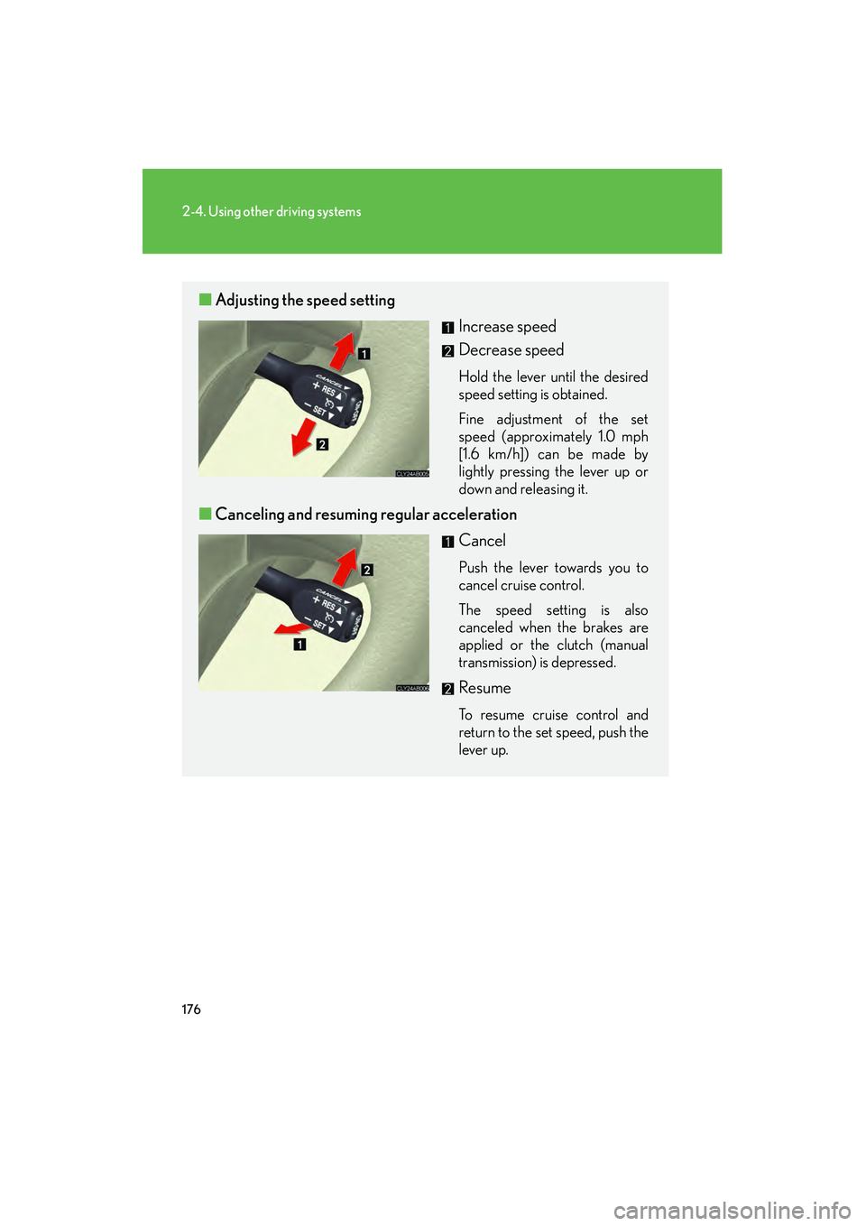 Lexus IS250 2011 Owners Manual 176
2-4. Using other driving systems
IS350/250_U
■Adjusting the speed setting
Increase speed
Decrease speed
Hold the lever until the desired
speed setting is obtained.
Fine adjustment of the set
sp Lexus IS250 2011 Owners Manual 176
2-4. Using other driving systems
IS350/250_U
■Adjusting the speed setting
Increase speed
Decrease speed
Hold the lever until the desired
speed setting is obtained.
Fine adjustment of the set
sp