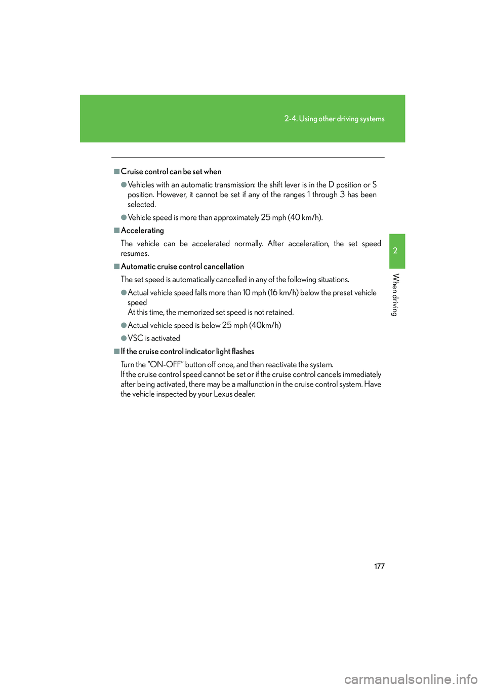 Lexus IS250 2011  Owners Manual 177
2-4. Using other driving systems
2
When driving
IS350/250_U
■Cruise control can be set when
●Vehicles with an automatic transmission: the shift lever is in the D position or S
position. Howeve