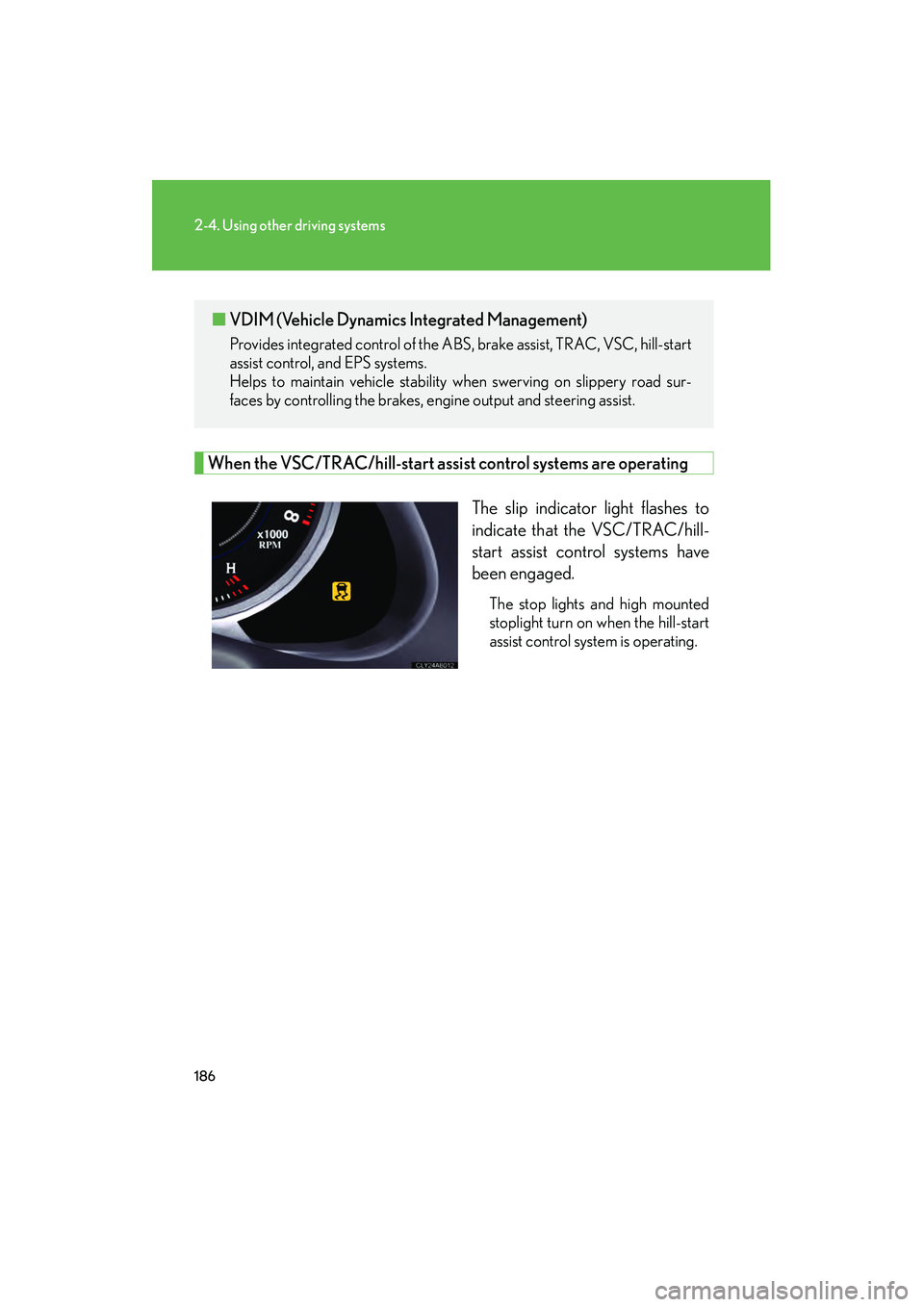 Lexus IS250 2011 Service Manual 186
2-4. Using other driving systems
IS350/250_U
When the VSC/TRAC/hill-start assist control systems are operating
The slip indicator light flashes to
indicate that the VSC/TRAC/hill-
start assist con Lexus IS250 2011 Service Manual 186
2-4. Using other driving systems
IS350/250_U
When the VSC/TRAC/hill-start assist control systems are operating
The slip indicator light flashes to
indicate that the VSC/TRAC/hill-
start assist con