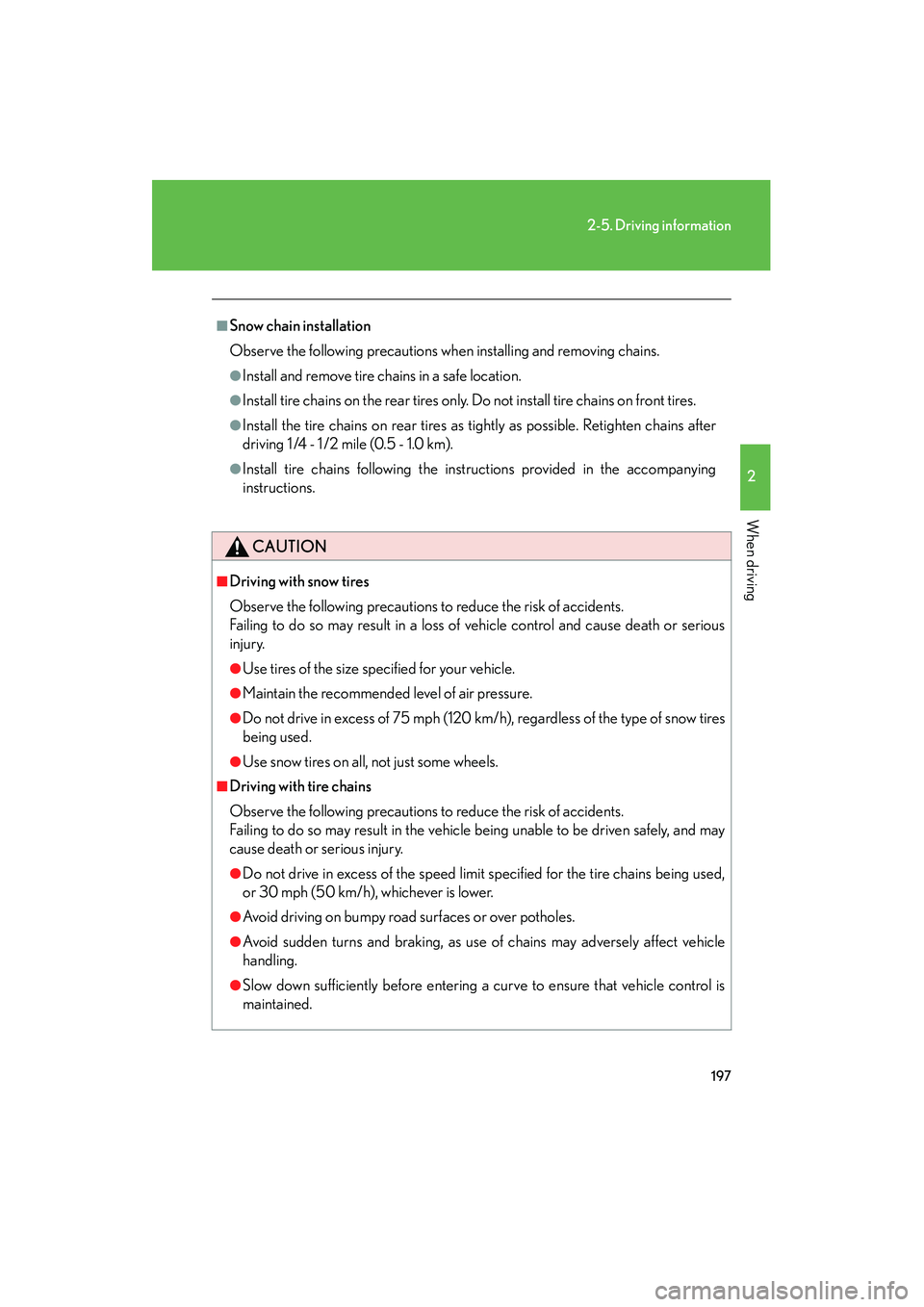 Lexus IS250 2011  Owners Manual 197
2-5. Driving information
2
When driving
IS350/250_U
■Snow chain installation
Observe the following precautions when installing and removing chains.
●Install and remove tire chains in a safe lo