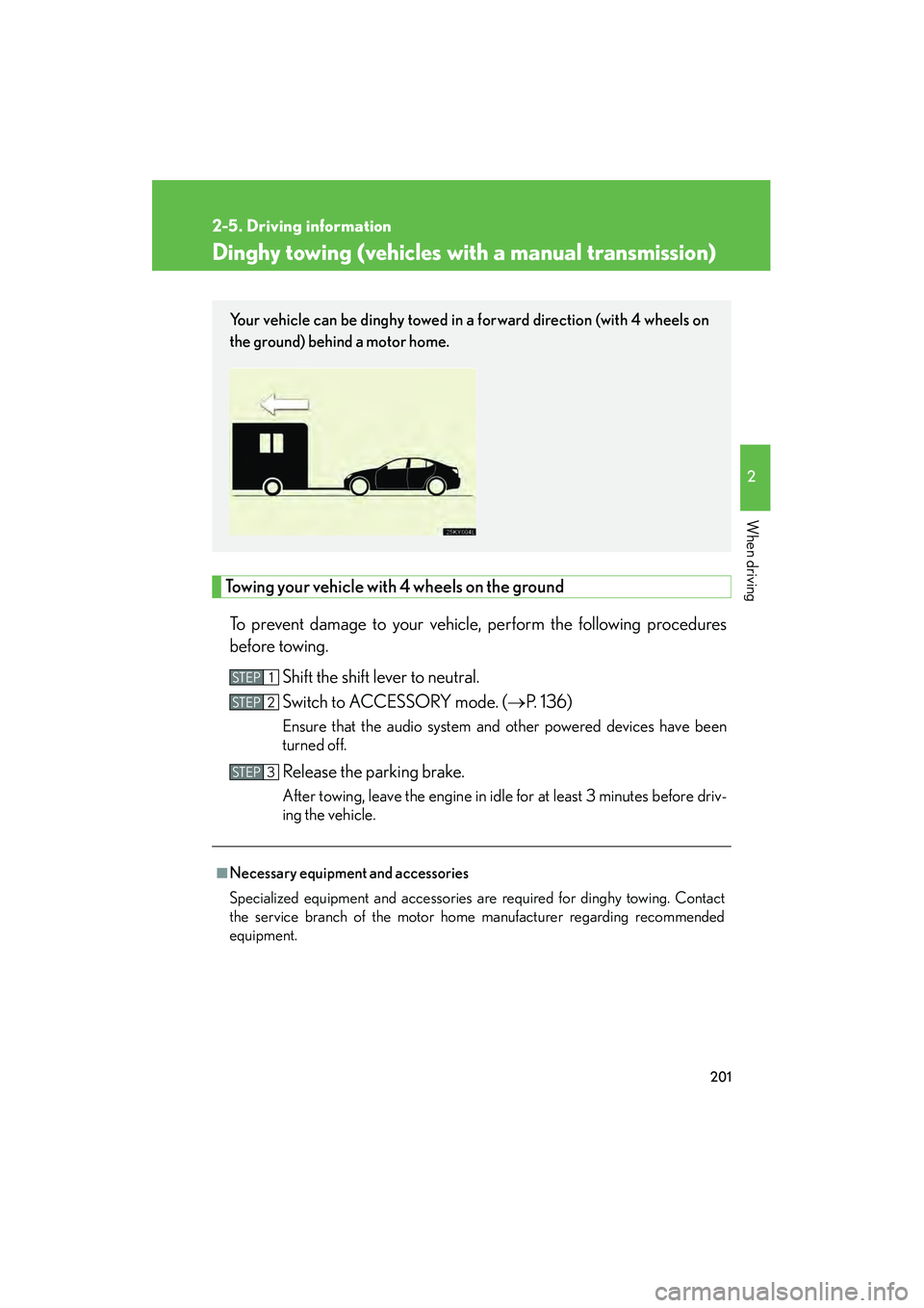 Lexus IS250 2011 Owners Manual 201
2-5. Driving information
2
When driving
IS350/250_U
Dinghy towing (vehicles with a manual transmission)
Towing your vehicle with 4 wheels on the groundTo prevent damage to your vehicle, perform th Lexus IS250 2011 Owners Manual 201
2-5. Driving information
2
When driving
IS350/250_U
Dinghy towing (vehicles with a manual transmission)
Towing your vehicle with 4 wheels on the groundTo prevent damage to your vehicle, perform th