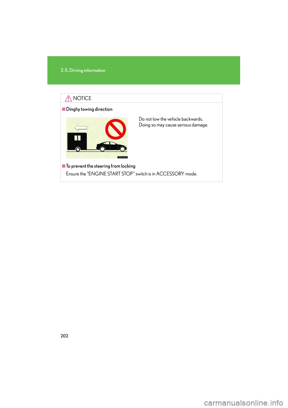 Lexus IS250 2011 Service Manual 202
2-5. Driving information
IS350/250_U
NOTICE
■Dinghy towing direction
■To prevent the steering from locking
Ensure the “ENGINE START STOP” switch is in ACCESSORY mode.
Do not tow the vehicl Lexus IS250 2011 Service Manual 202
2-5. Driving information
IS350/250_U
NOTICE
■Dinghy towing direction
■To prevent the steering from locking
Ensure the “ENGINE START STOP” switch is in ACCESSORY mode.
Do not tow the vehicl