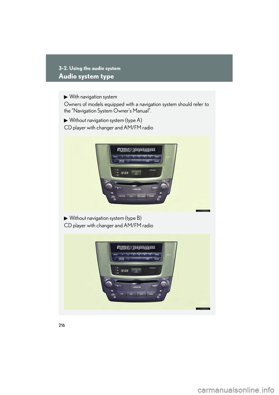 Lexus IS250 2011  Owners Manual 216
IS350/250_U
3-2. Using the audio system
Audio system type
With navigation system
Owners of models equipped with a navigation system should refer to
the “Navigation System Owners Manual”.
With