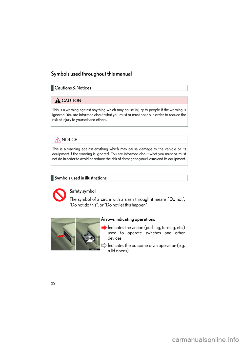 Lexus IS250 2011  Owners Manual IS350/250_U
22
Symbols used throughout this manual
Cautions & Notices 
Symbols used in illustrations
CAUTION
This is a warning against anything which may cause injury to people if the warning is
ignor