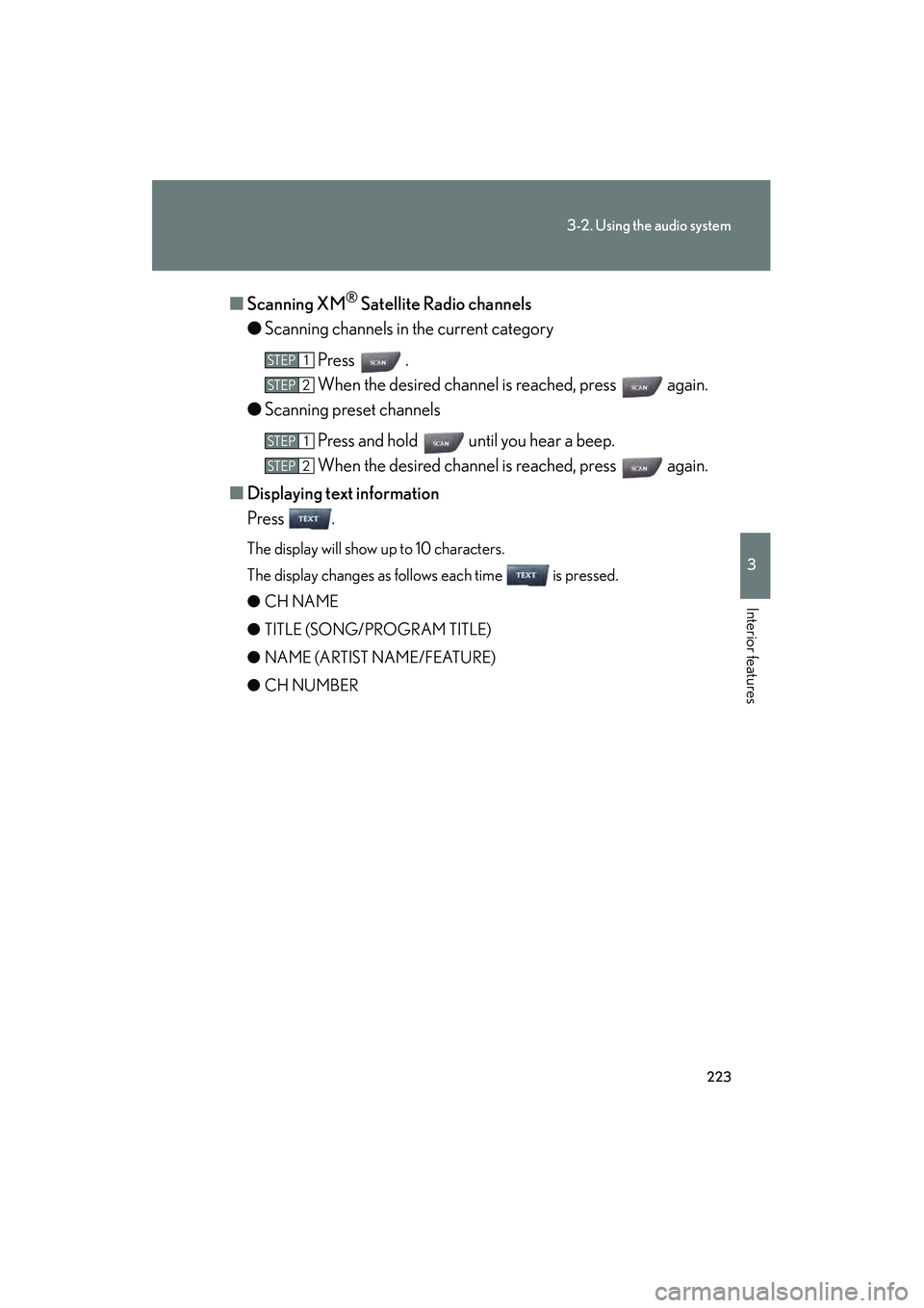 Lexus IS250 2011  Owners Manual 223
3-2. Using the audio system
3
Interior features
IS350/250_U■
Scanning XM
® Satellite Radio channels
● Scanning channels in the current category
Press  .
When the desired channel is reached, p