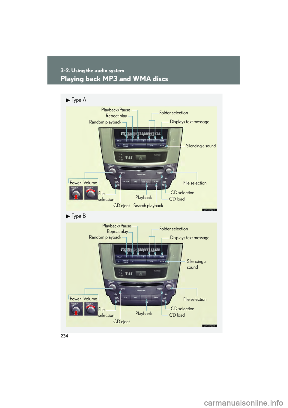 Lexus IS250 2011 User Guide 234
3-2. Using the audio system
IS350/250_U
Playing back MP3 and WMA discs
Ty p e A
Ty p e B
Po w e r Vo l u m eCD ejectPlayback
Search playback CD load
CD selection File selection
Random playback
R Lexus IS250 2011 User Guide 234
3-2. Using the audio system
IS350/250_U
Playing back MP3 and WMA discs
Ty p e A
Ty p e B
Po w e r Vo l u m eCD ejectPlayback
Search playback CD load
CD selection File selection
Random playback
R