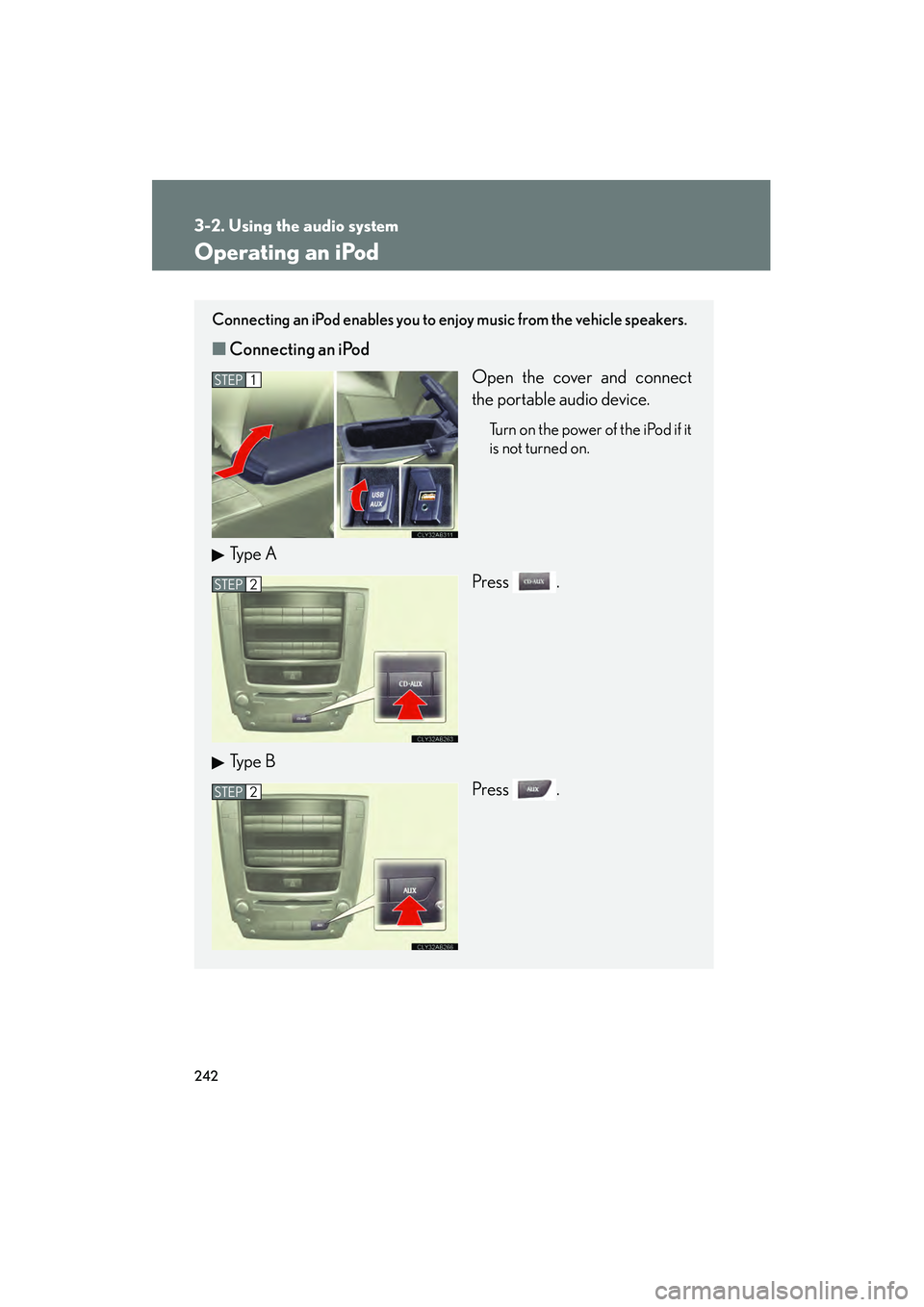 Lexus IS250 2011 Owners Manual 242
3-2. Using the audio system
IS350/250_U
Operating an iPod
Connecting an iPod enables you to enjoy music from the vehicle speakers.
■Connecting an iPod
Open the cover and connect
the portable aud Lexus IS250 2011 Owners Manual 242
3-2. Using the audio system
IS350/250_U
Operating an iPod
Connecting an iPod enables you to enjoy music from the vehicle speakers.
■Connecting an iPod
Open the cover and connect
the portable aud
